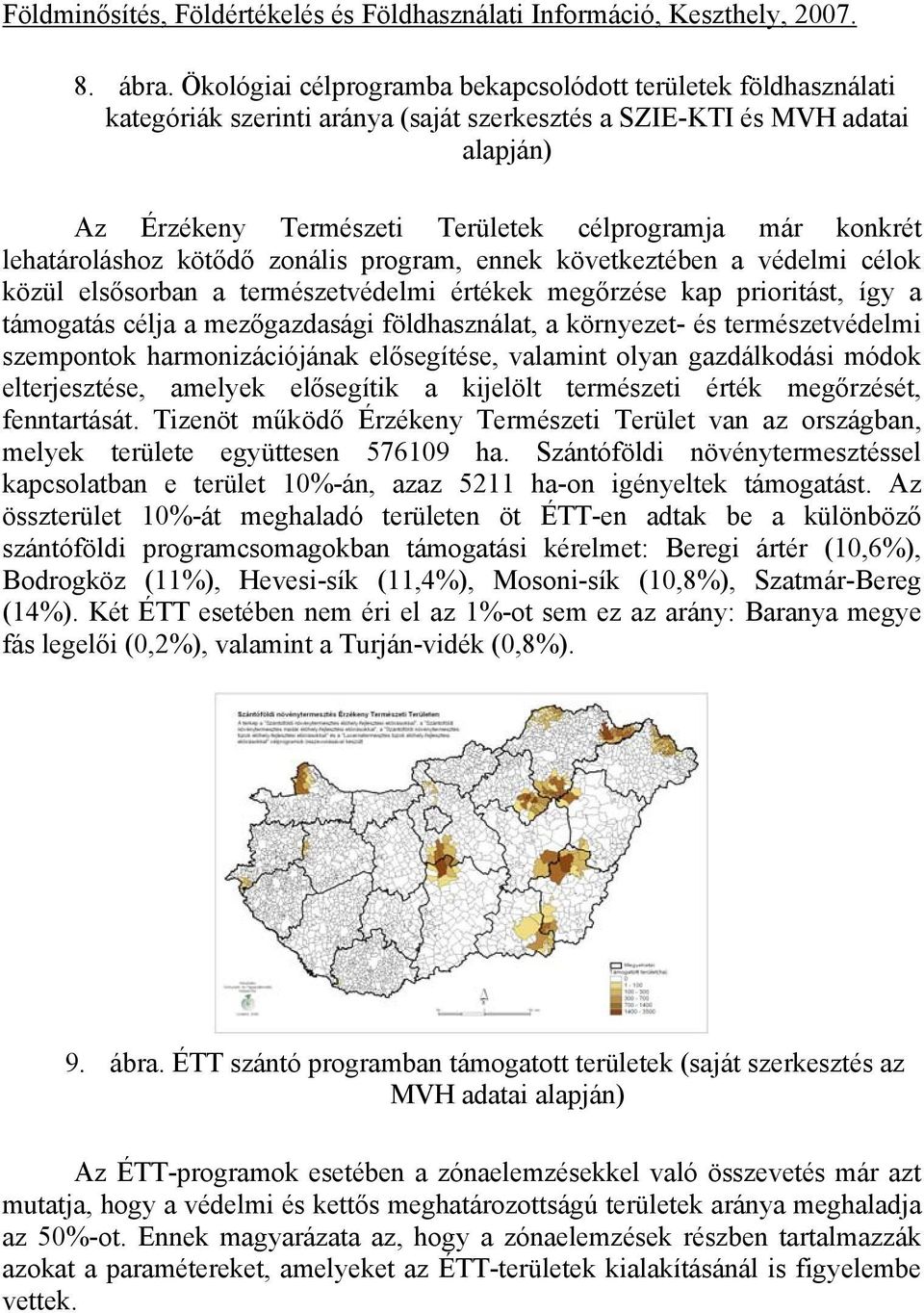 lehatároláshoz kötődő zonális program, ennek következtében a védelmi célok közül elsősorban a természetvédelmi értékek megőrzése kap prioritást, így a támogatás célja a mezőgazdasági földhasználat, a