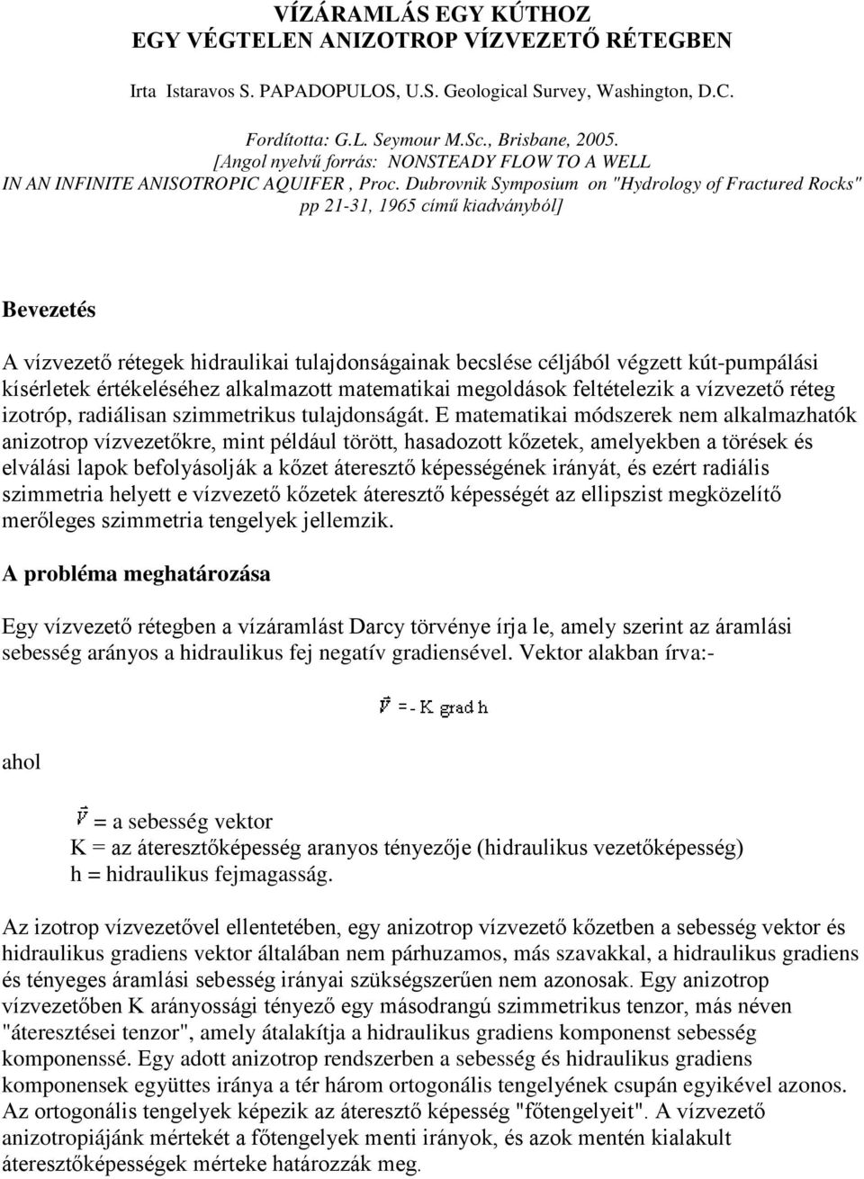Dubrovnik Symposium on "Hydrology of Fractured Rocks" pp 21-31, 1965 című kiadványból] Bevezetés A vízvezető rétegek hidraulikai tulajdonságainak becslése céljából végzett kút-pumpálási kísérletek