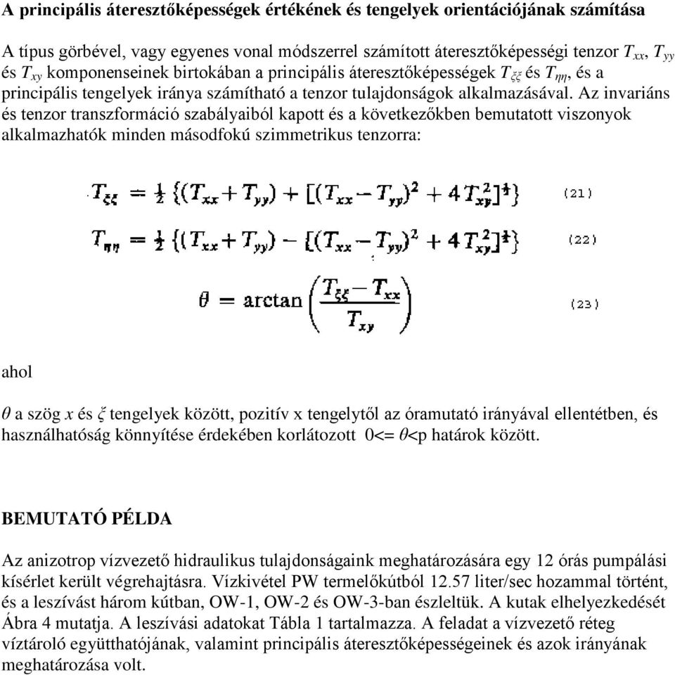 Az invariáns és tenzor transzformáció szabályaiból kapott és a következőkben bemutatott viszonyok alkalmazhatók minden másodfokú szimmetrikus tenzorra: θ a szög x és ξ tengelyek között, pozitív x