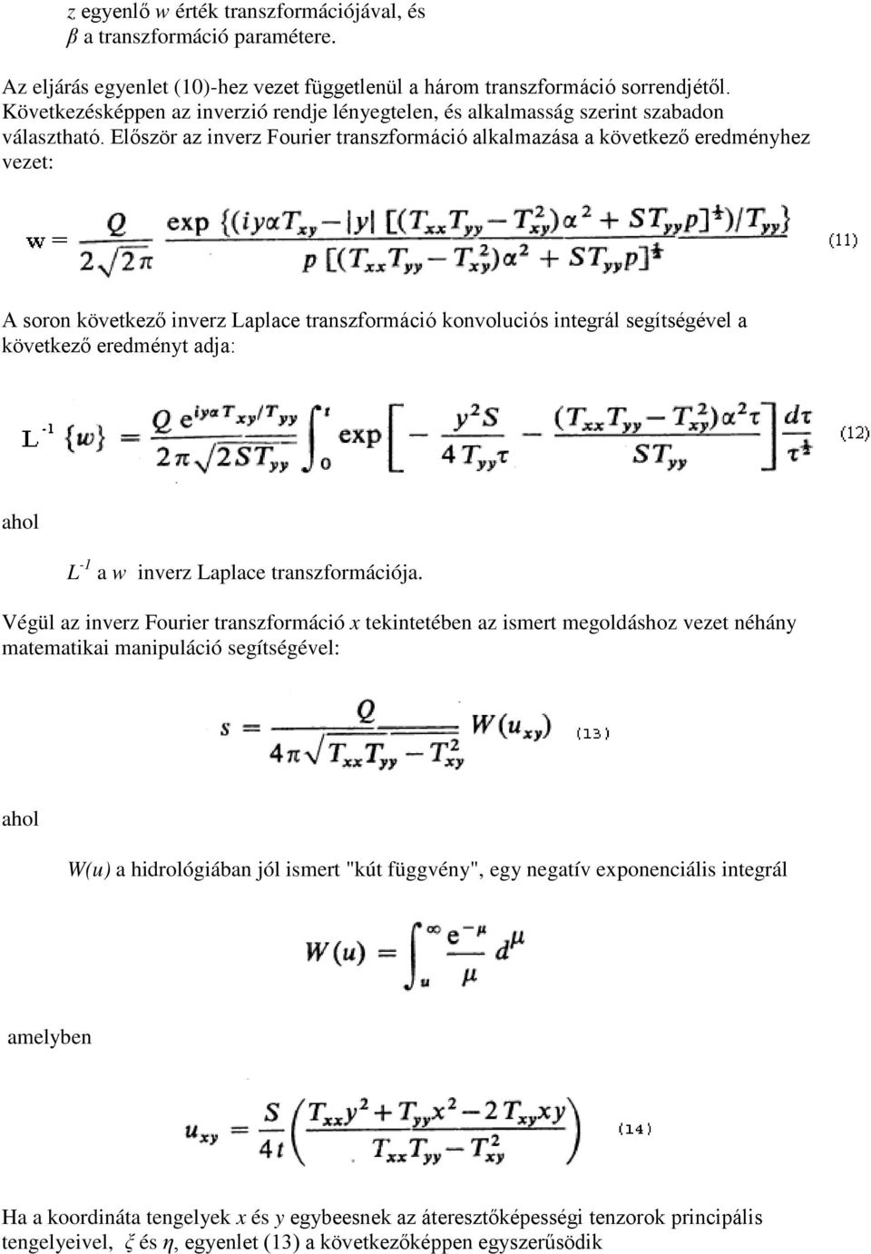 Először az inverz Fourier transzformáció alkalmazása a következő eredményhez vezet: A soron következő inverz Laplace transzformáció konvoluciós integrál segítségével a következő eredményt adja: L -1