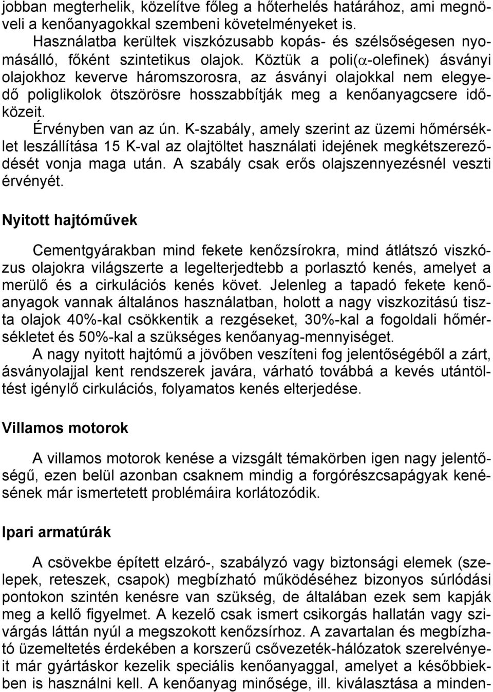 Köztük a poli(α-olefinek) ásványi olajokhoz keverve háromszorosra, az ásványi olajokkal nem elegyedő poliglikolok ötszörösre hosszabbítják meg a kenőanyagcsere időközeit. Érvényben van az ún.