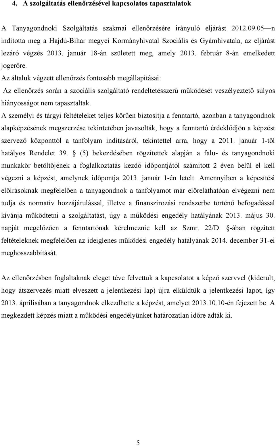 Az általuk végzett ellenőrzés fontosabb megállapításai: Az ellenőrzés során a szociális szolgáltató rendeltetésszerű működését veszélyeztető súlyos hiányosságot nem tapasztaltak.