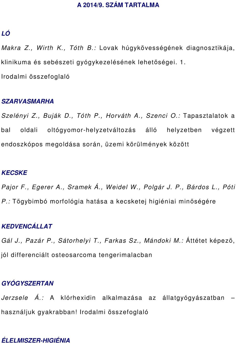 , Egerer A., Sramek Á., Weidel W., Polgár J. P., Bárdos L., Póti P.: Tőgybimbó morfológia hatása a kecsketej higiéniai minőségére KEDVENCÁLLAT Gál J., Pazár P., Sátorhelyi T., Farkas Sz., Mándoki M.