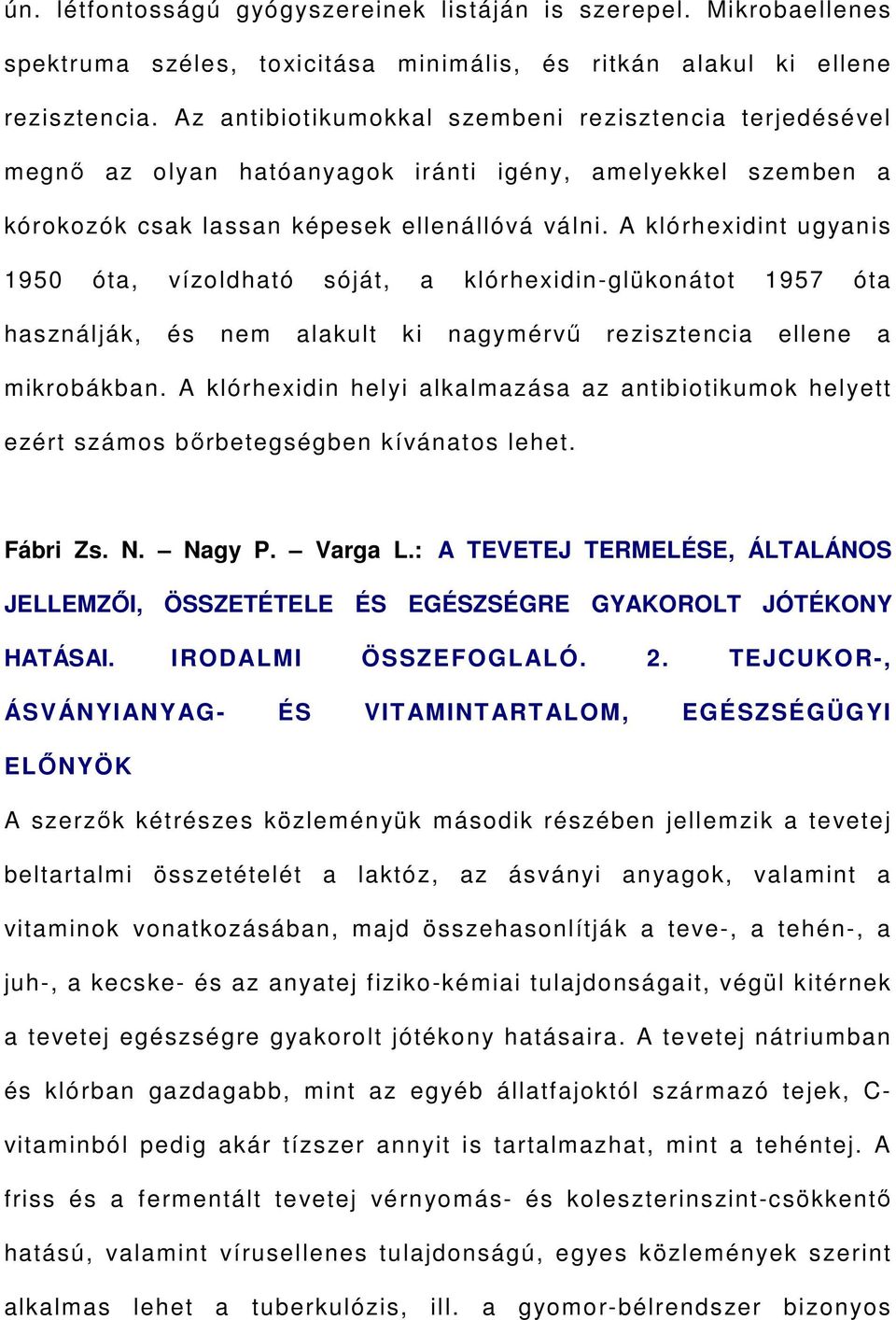 A klórhexidint ugyanis 1950 óta, vízoldható sóját, a klórhexidin-glükonátot 1957 óta használják, és nem alakult ki nagymérvű rezisztencia ellene a mikrobákban.