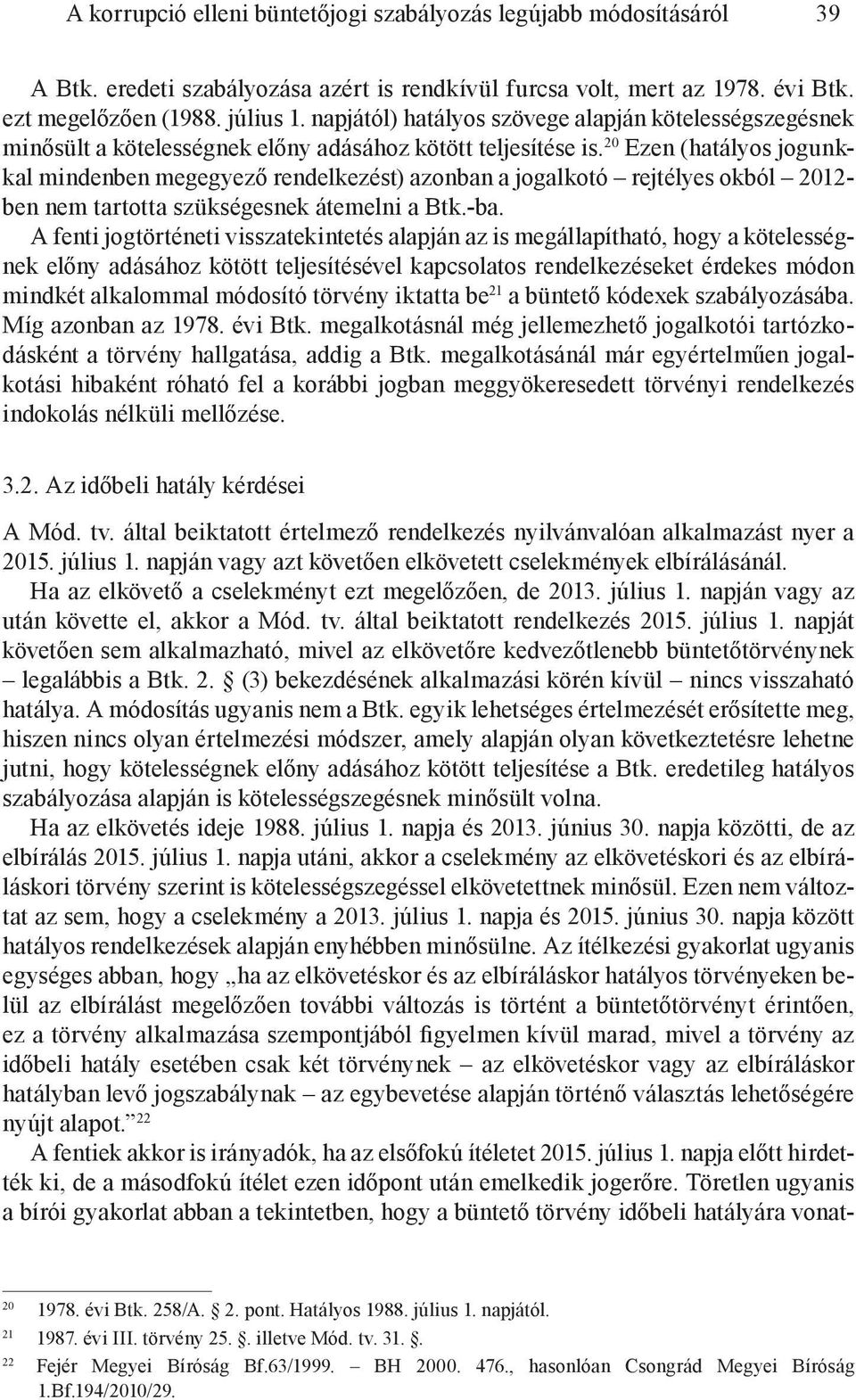 20 Ezen (hatályos jogunkkal mindenben megegyező rendelkezést) azonban a jogalkotó rejtélyes okból 2012- ben nem tartotta szükségesnek átemelni a Btk.-ba.