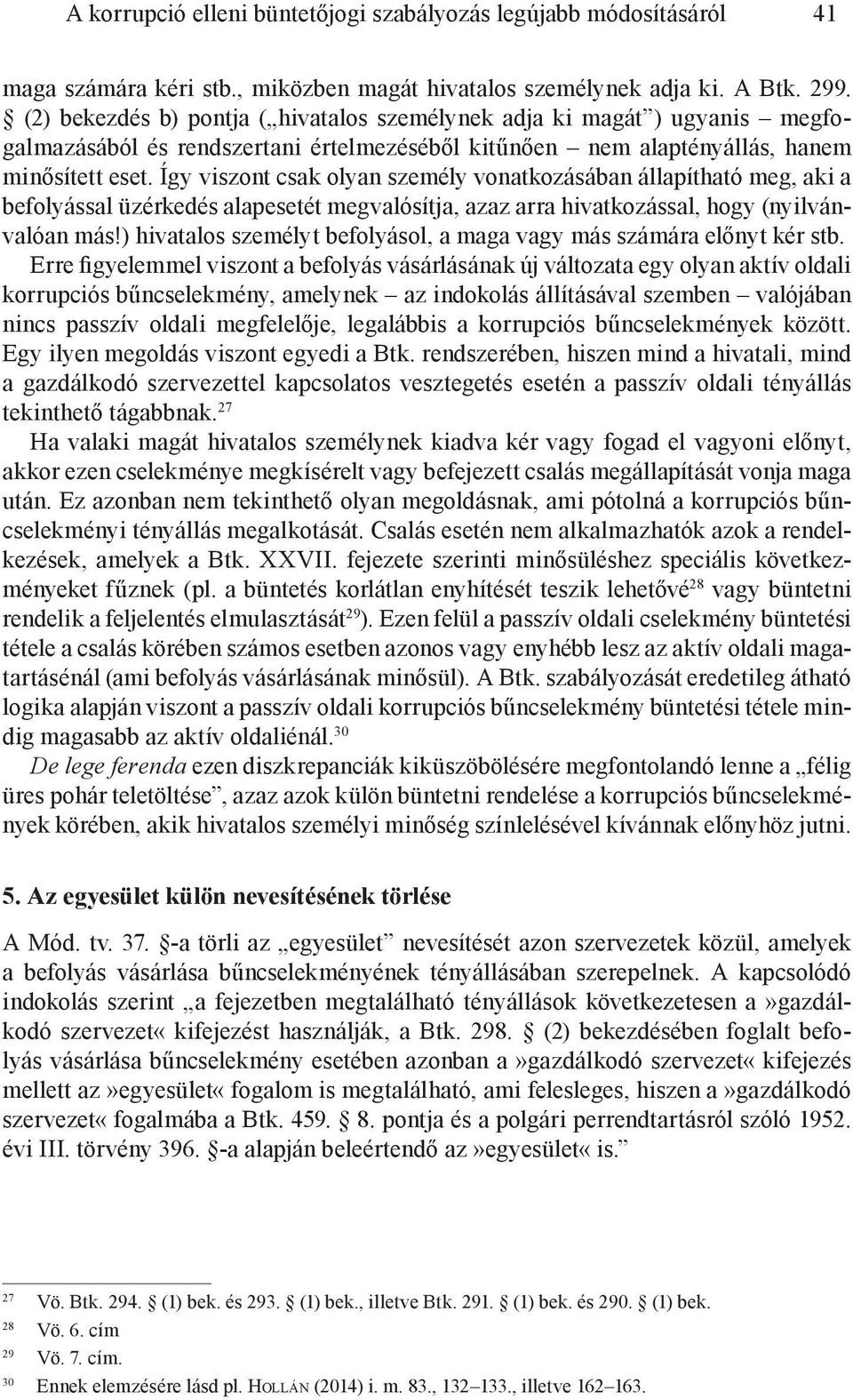 Így viszont csak olyan személy vonatkozásában állapítható meg, aki a befolyással üzérkedés alapesetét megvalósítja, azaz arra hivatkozással, hogy (nyilvánvalóan más!