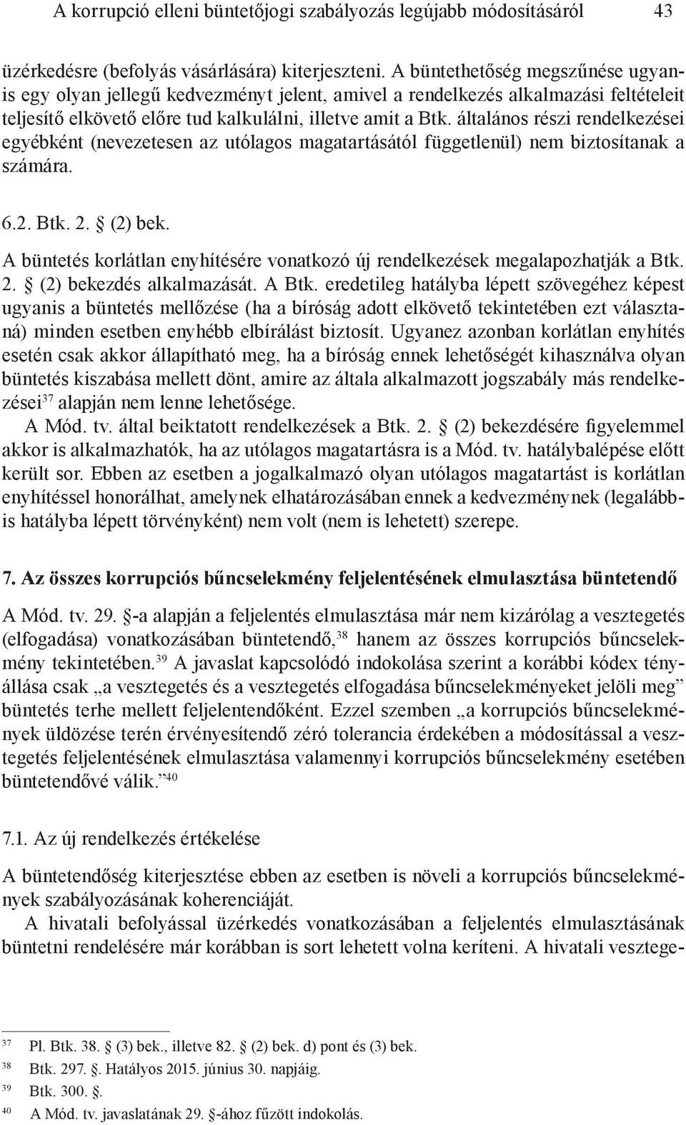 általános részi rendelkezései egyébként (nevezetesen az utólagos magatartásától függetlenül) nem biztosítanak a számára. 6.2. Btk. 2. (2) bek.