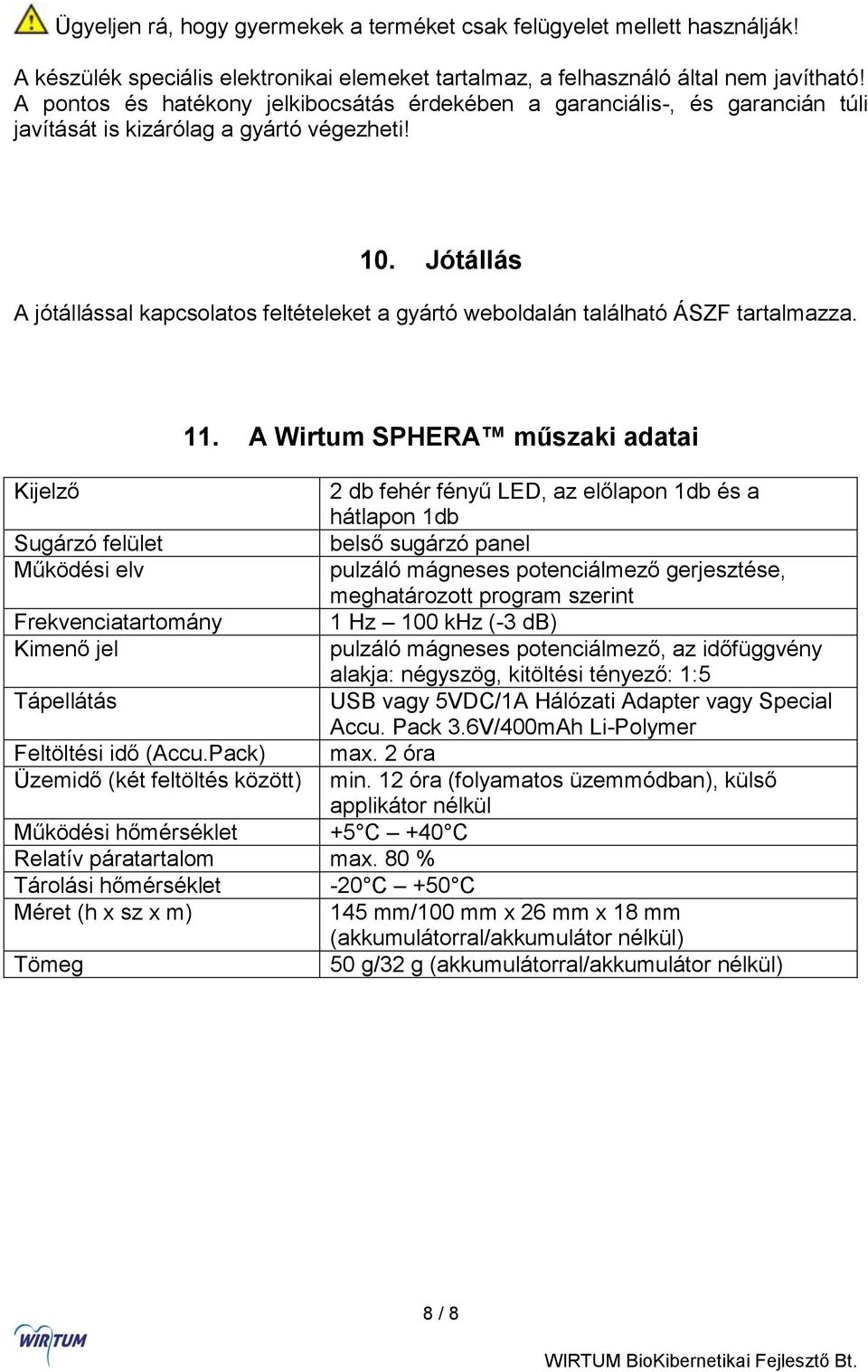 Jótállás A jótállással kapcsolatos feltételeket a gyártó weboldalán található ÁSZF tartalmazza. 11.