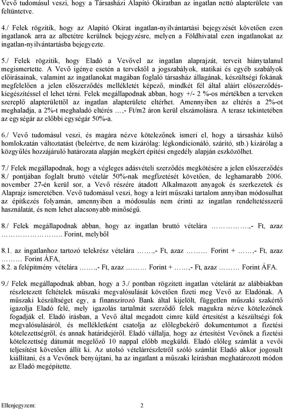 ingatlan-nyilvántartásba bejegyezte. 5./ Felek rögzítik, hogy Eladó a Vevővel az ingatlan alaprajzát, terveit hiánytalanul megismertette.