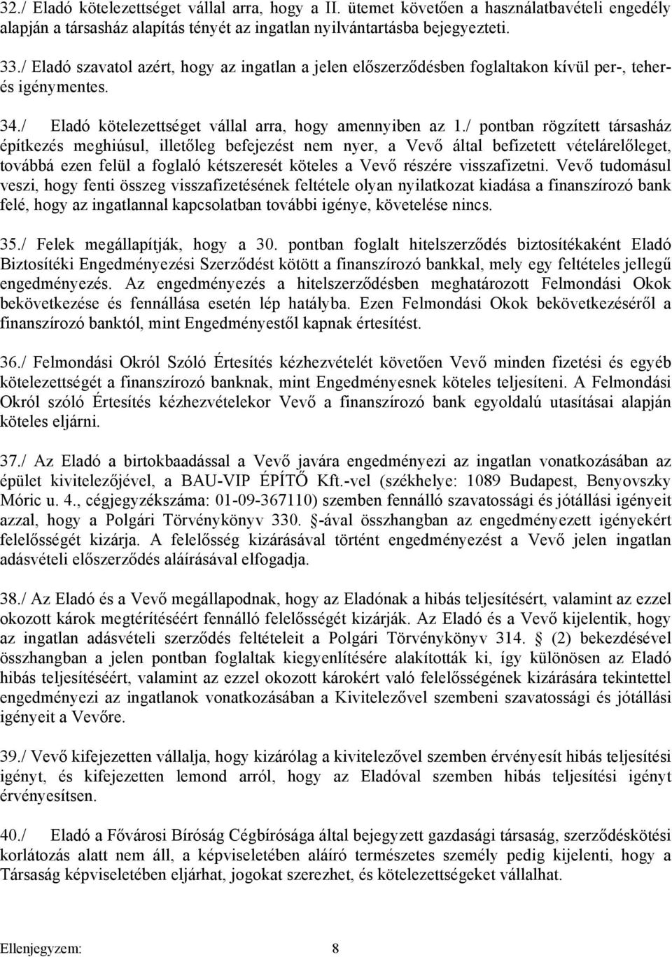 / pontban rögzített társasház építkezés meghiúsul, illetőleg befejezést nem nyer, a Vevő által befizetett vételárelőleget, továbbá ezen felül a foglaló kétszeresét köteles a Vevő részére