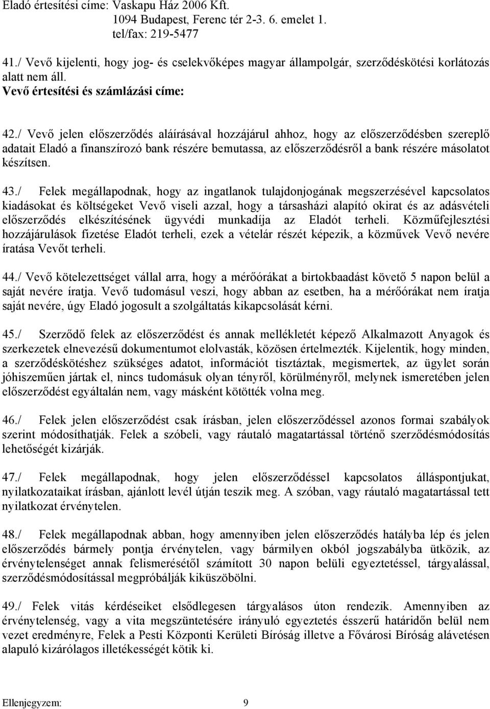 / Vevő jelen előszerződés aláírásával hozzájárul ahhoz, hogy az előszerződésben szereplő adatait Eladó a finanszírozó bank részére bemutassa, az előszerződésről a bank részére másolatot készítsen. 43.