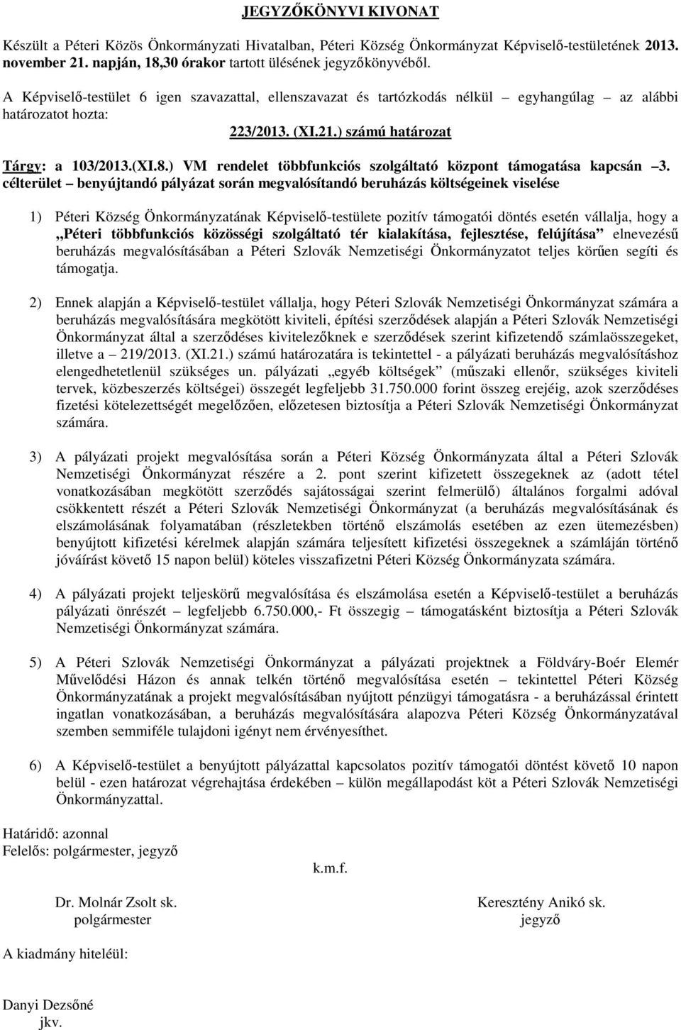 célterület benyújtandó pályázat során megvalósítandó beruházás költségeinek viselése 1) Péteri Község Önkormányzatának Képviselő-testülete pozitív támogatói döntés esetén vállalja, hogy a Péteri