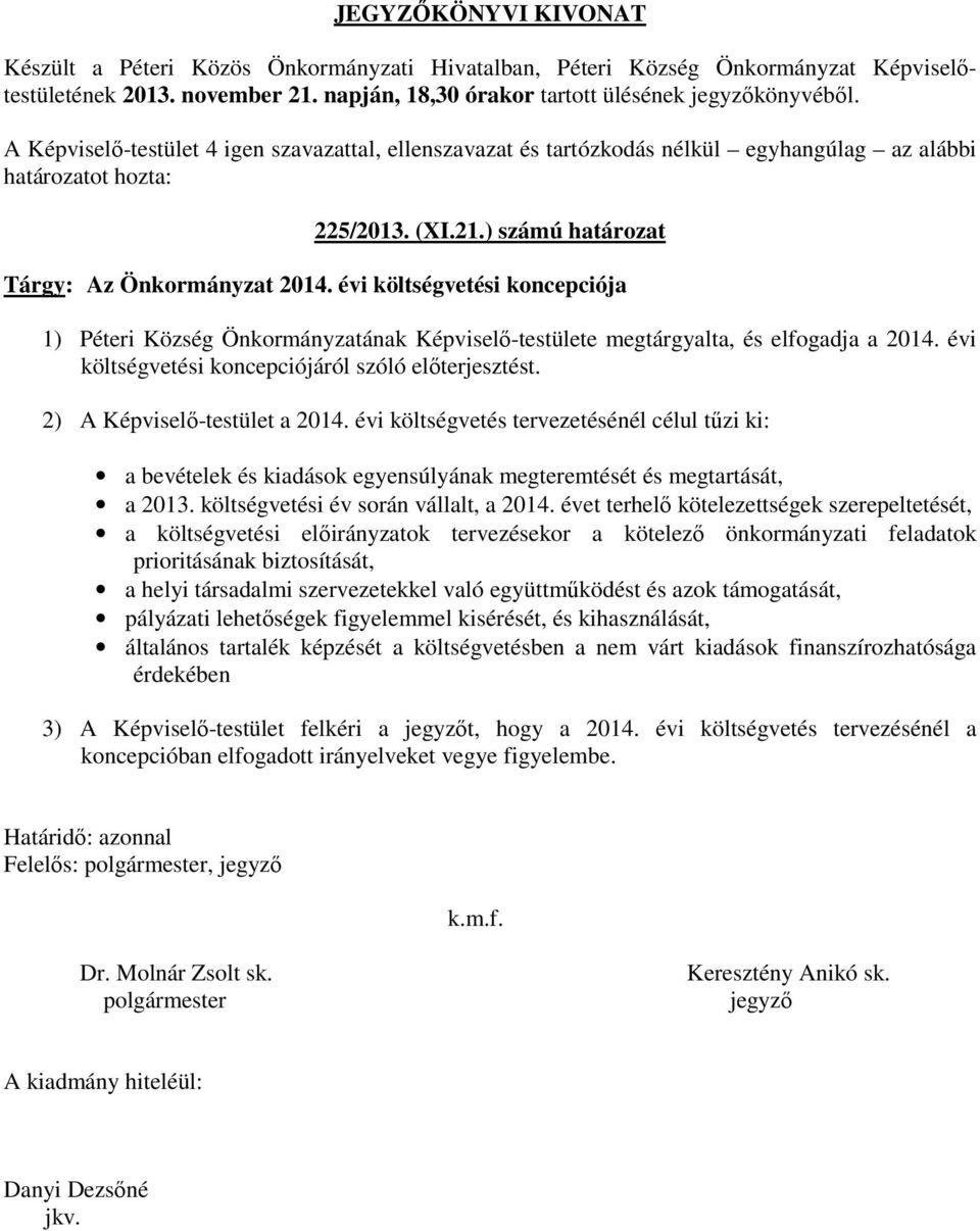 2) A Képviselő-testület a 2014. évi költségvetés tervezetésénél célul tűzi ki: a bevételek és kiadások egyensúlyának megteremtését és megtartását, a 2013. költségvetési év során vállalt, a 2014.