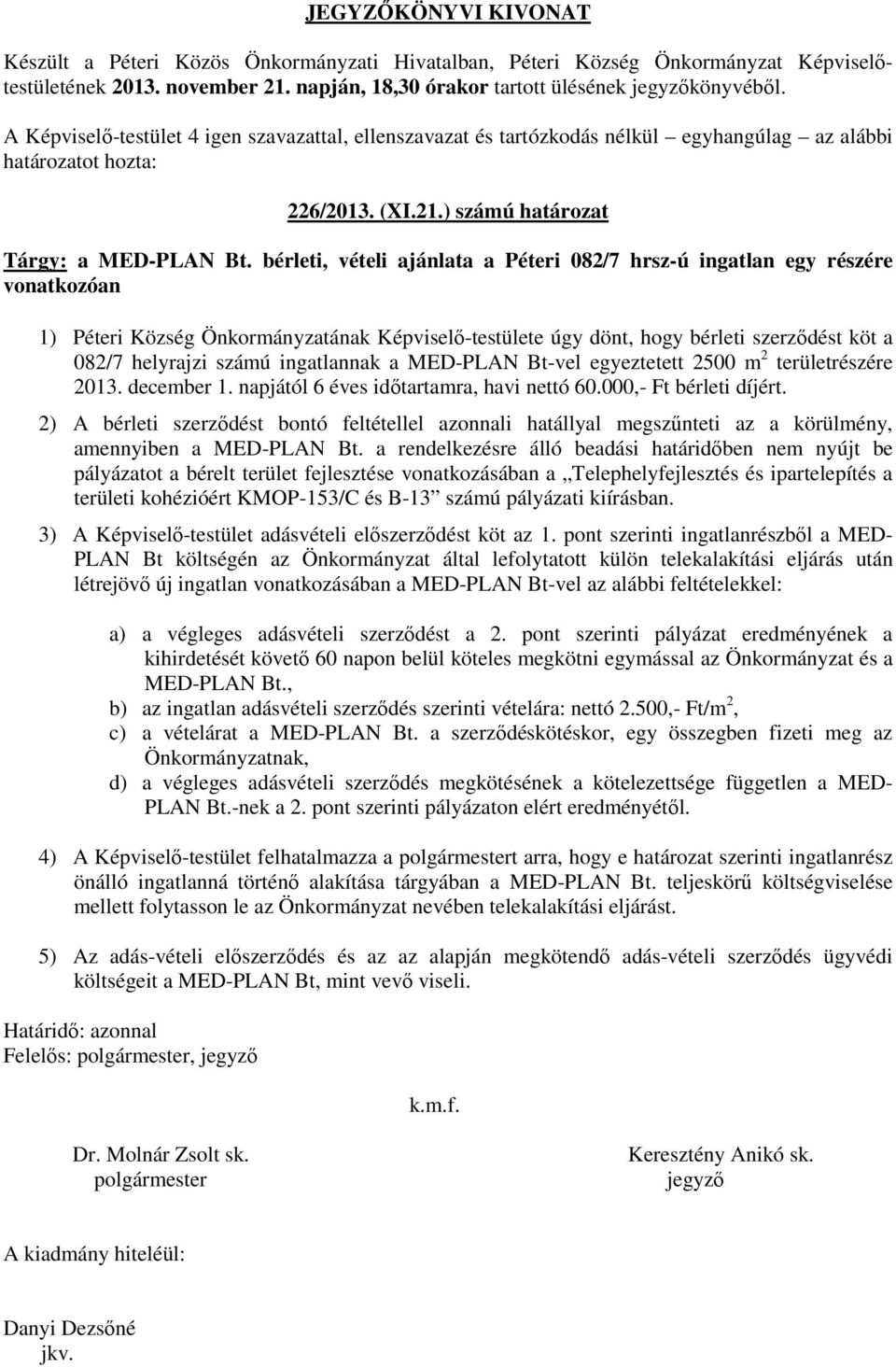 ingatlannak a MED-PLAN Bt-vel egyeztetett 2500 m 2 területrészére 2013. december 1. napjától 6 éves időtartamra, havi nettó 60.000,- Ft bérleti díjért.