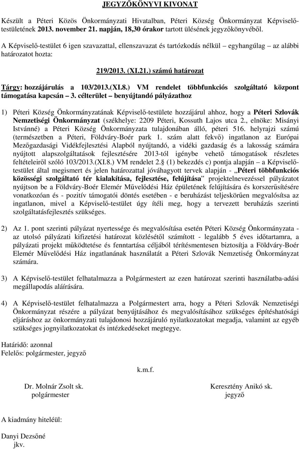 , elnöke: Misányi Istvánné) a Péteri Község Önkormányzata tulajdonában álló, péteri 516. helyrajzi számú (természetben a Péteri, Földváry-Boér park 1.