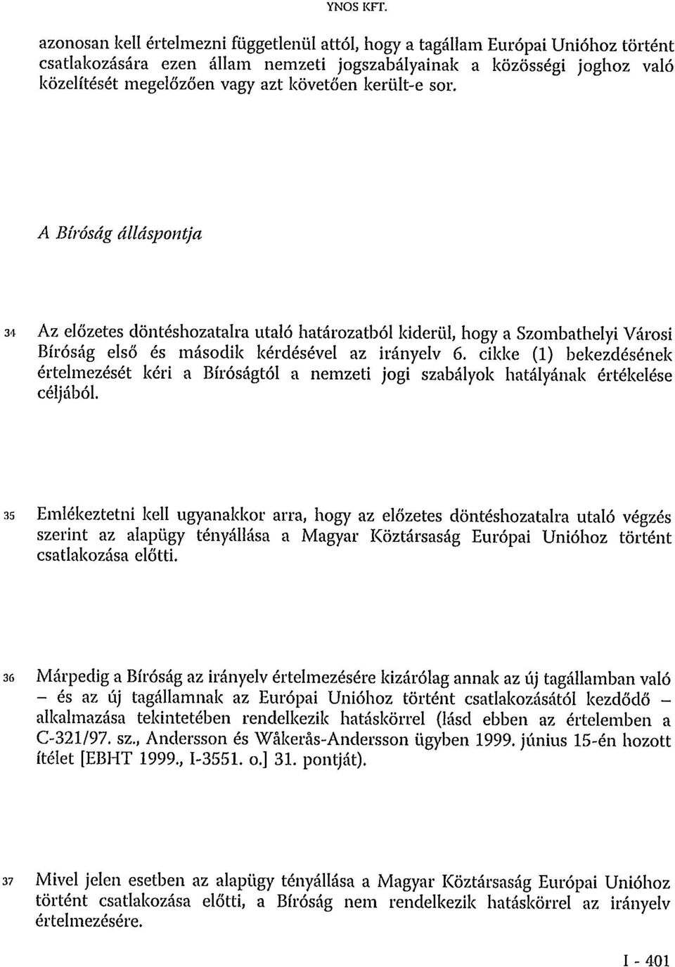 került-e sor. A Bíróság álláspontja 34 Az előzetes döntéshozatalra utaló határozatból kiderül, hogy a Szombathelyi Városi Bíróság első és második kérdésével az irányelv 6.