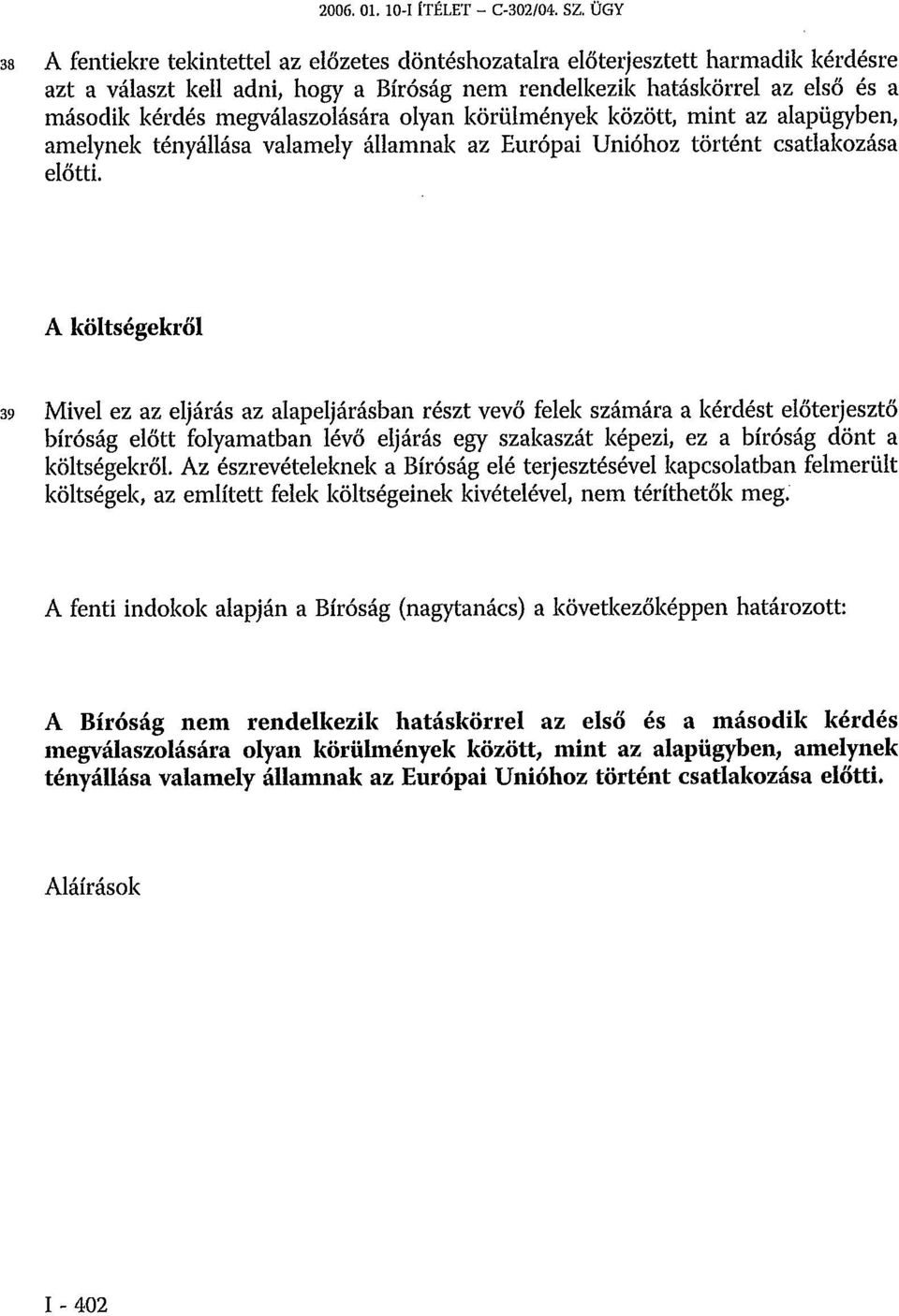 megválaszolására olyan körülmények között, mint az alapügyben, amelynek tényállása valamely államnak az Európai Unióhoz történt csatlakozása előtti.