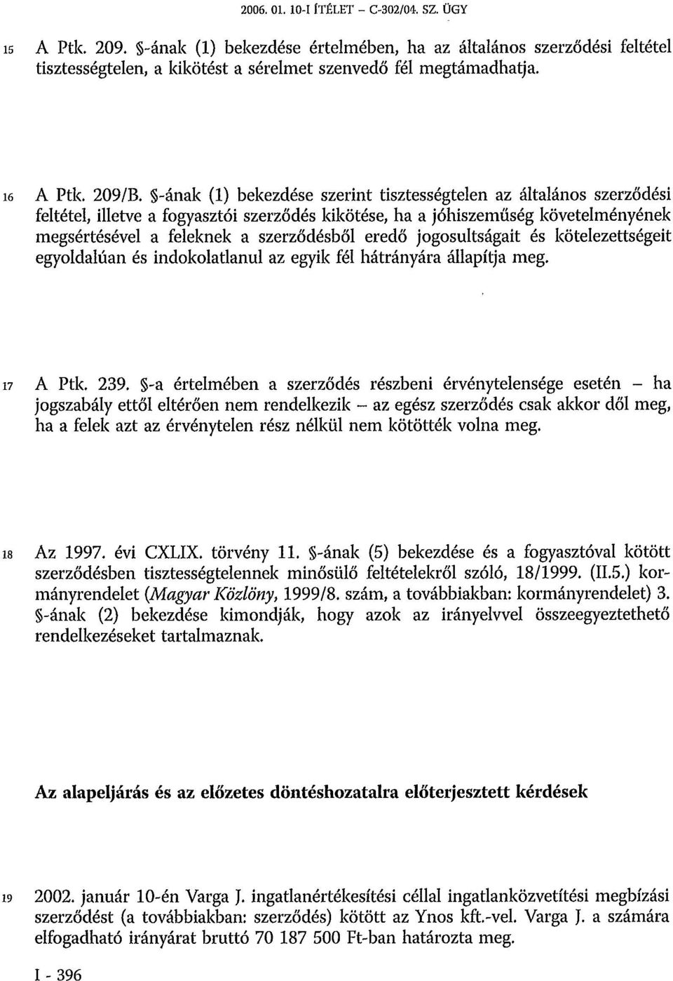 -ának (1) bekezdése szerint tisztességtelen az általános szerződési feltétel, illetve a fogyasztói szerződés kikötése, ha a jóhiszeműség követelményének megsértésével a feleknek a szerződésből eredő