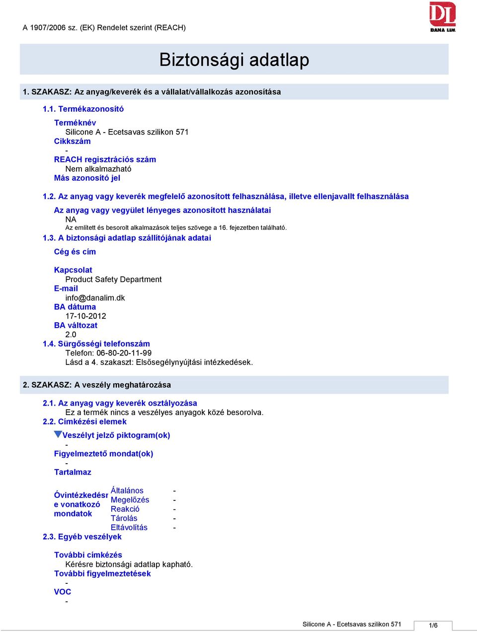 szövege a 16. fejezetben található. 1.3. A biztonsági adatlap szállítójának adatai Cég és cím Kapcsolat Product Safety Department Email info@danalim.dk BA dátuma 17102012 BA változat 2.0 1.4.