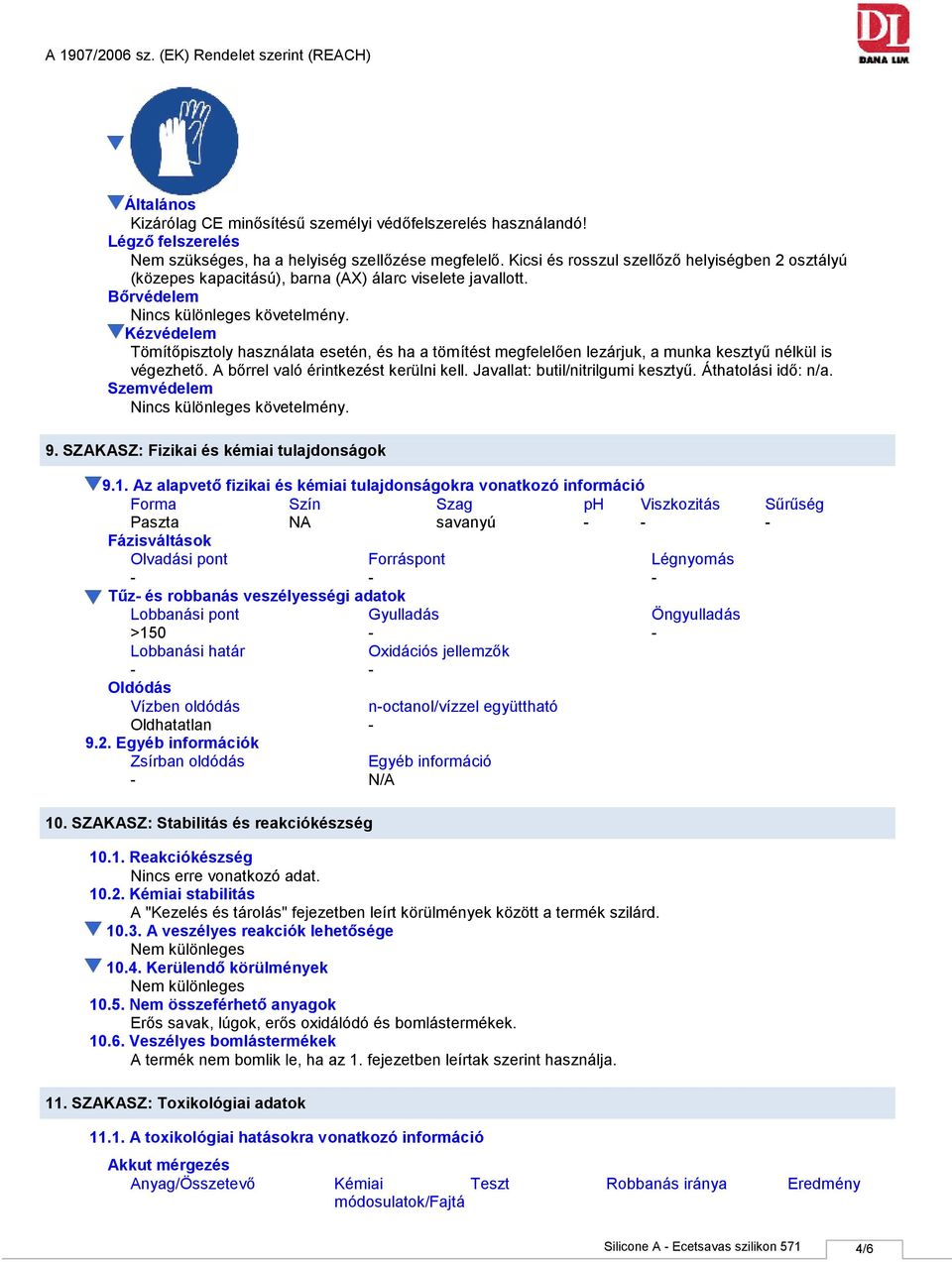 Bőrvédelem Kézvédelem Tömítőpisztoly használata esetén, és ha a tömítést megfelelően lezárjuk, a munka kesztyű nélkül is végezhető. A bőrrel való érintkezést kerülni kell.