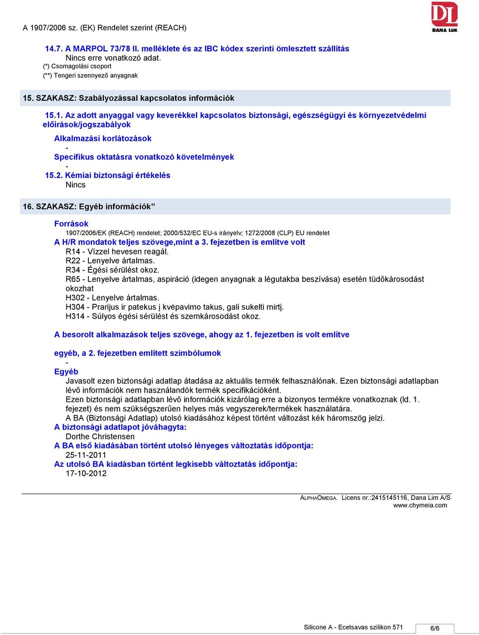 SZAKASZ: Egyéb információk Források 1907/2006/EK (REACH) rendelet; 2000/532/EC EUs irányelv; 1272/2008 (CLP) EU rendelet A H/R mondatok teljes szövege,mint a 3.