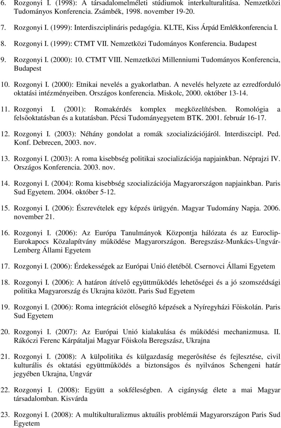 Nemzetközi Millenniumi Tudományos Konferencia, Budapest 10. Rozgonyi I. (2000): Etnikai nevelés a gyakorlatban. A nevelés helyzete az ezredforduló oktatási intézményeiben. Országos konferencia.