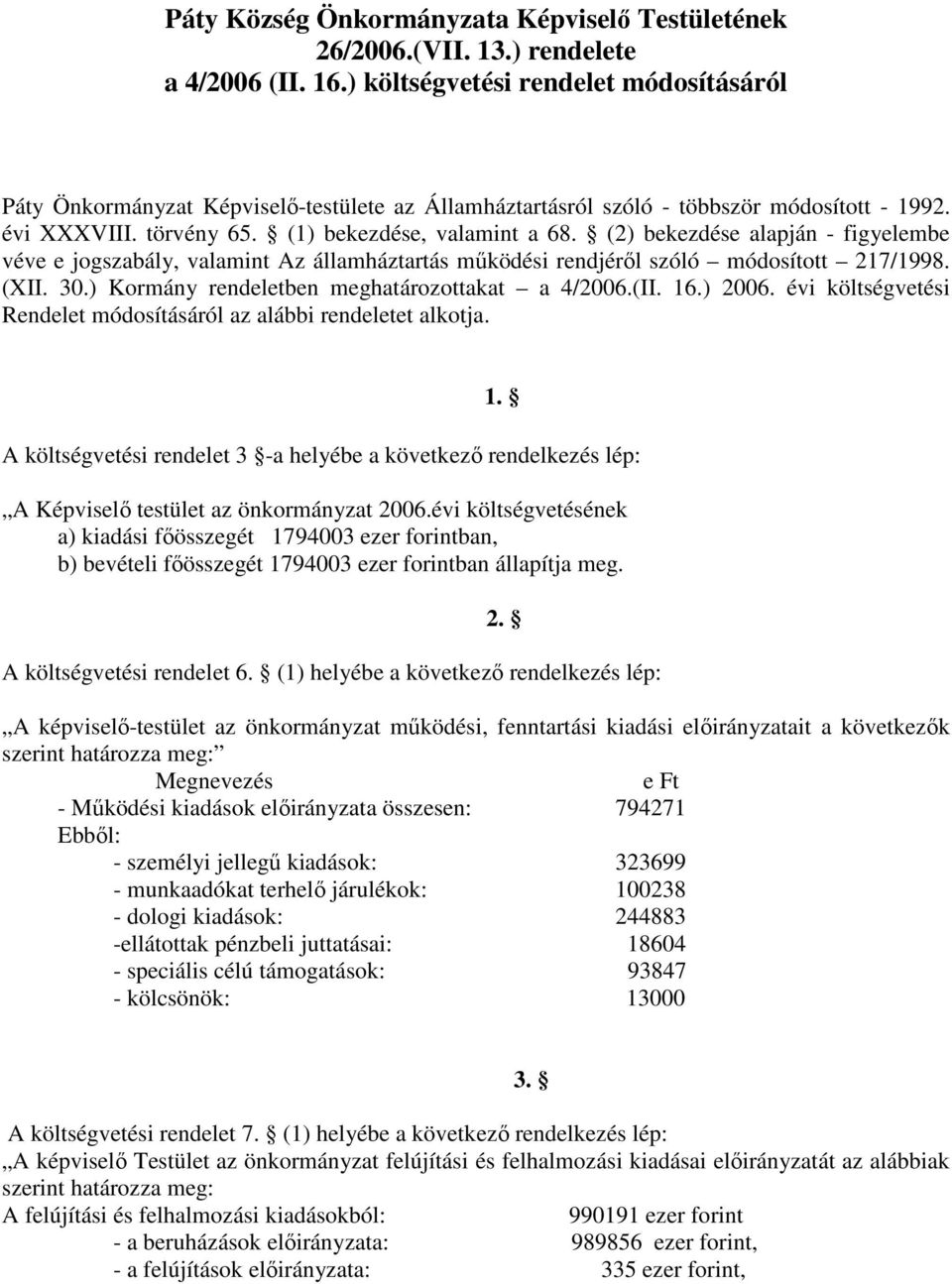 (2) bekezdése alapján - figyelembe véve e jogszabály, valamint Az államháztartás mőködési rendjérıl szóló módosított 217/1998. (XII. 30.) Kormány rendeletben meghatározottakat a 4/2006.(II. 16.) 2006.