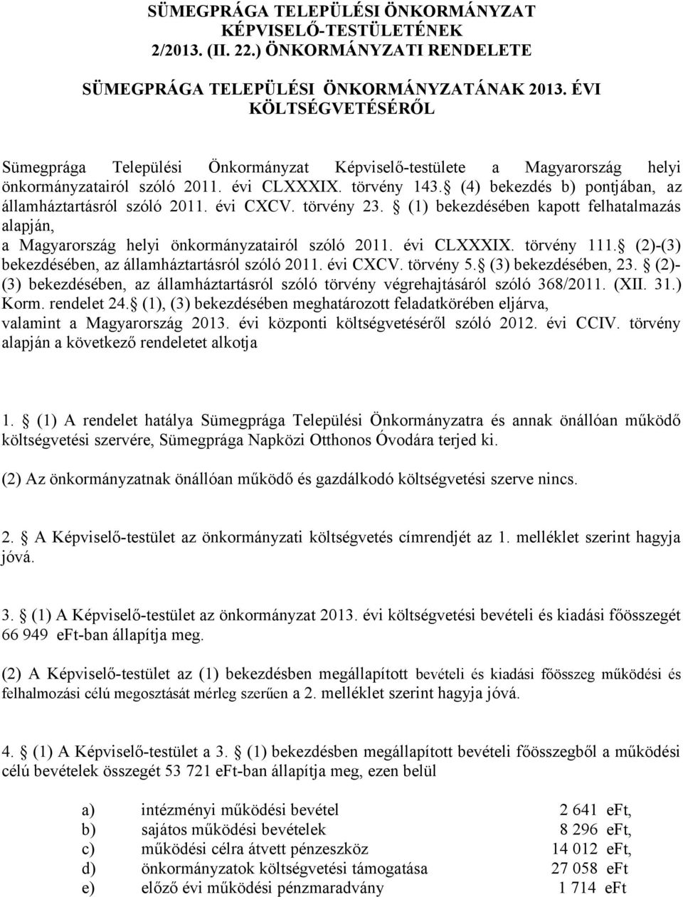 (4) bekezdés b) pontjában, az államháztartásról szóló 2011. évi CXCV. törvény 23. (1) bekezdésében kapott felhatalmazás alapján, a Magyarország helyi önkormányzatairól szóló 2011. évi CLXXXIX.