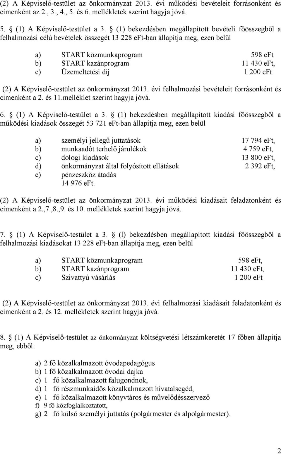 c) Üzemeltetési díj 1 200 eft (2) A Képviselő-testület az önkormányzat 2013. évi felhalmozási bevételeit forrásonként és címenként a 2. és 11.melléklet szerint hagyja jóvá. 6.