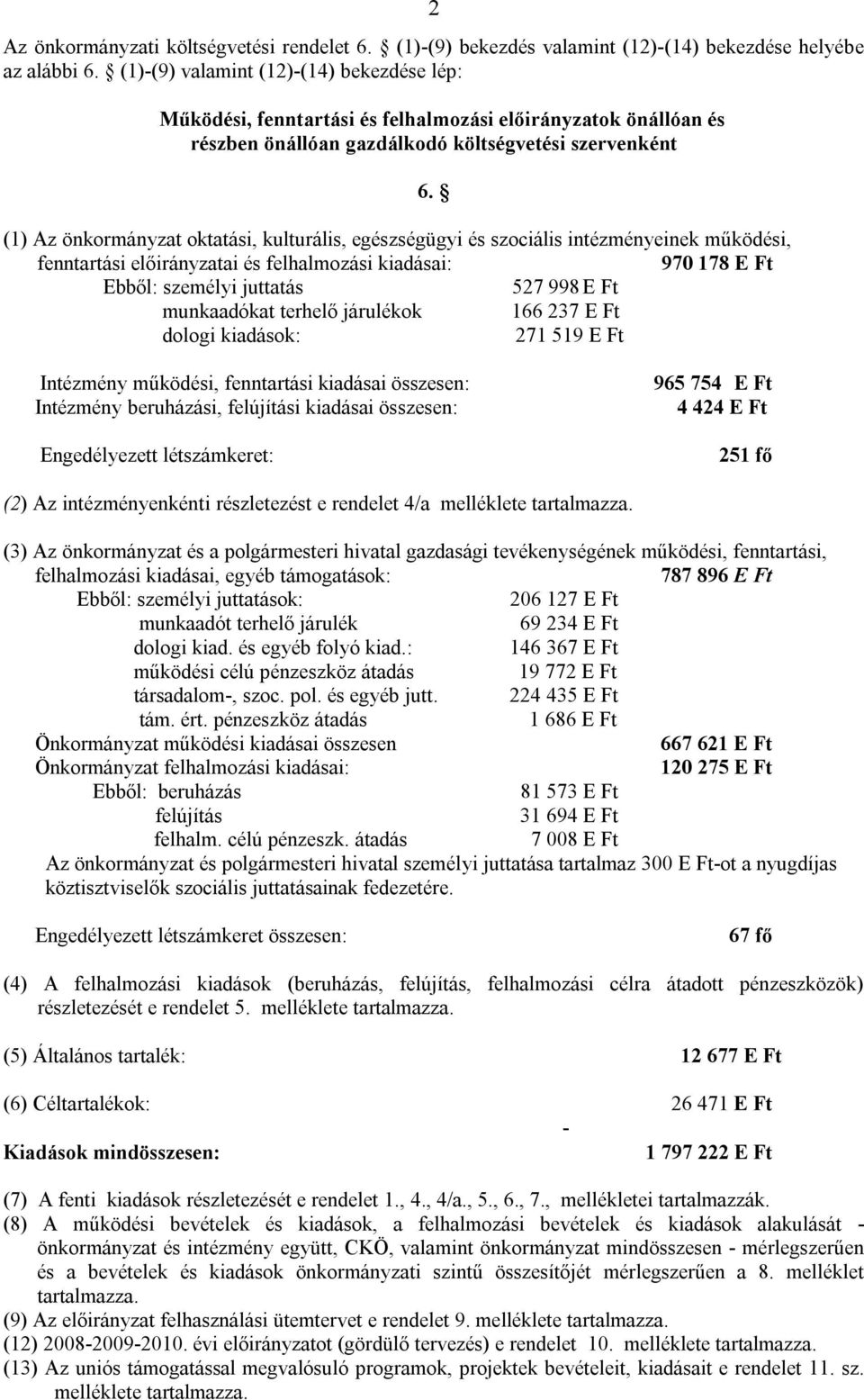 kulturális, egészségügyi és szociális intézményeinek működési, fenntartási előirányzatai és felhalmozási kiadásai: 970 178 E Ft Ebből: személyi juttatás 527 998 E Ft munkaadókat terhelő járulékok 166