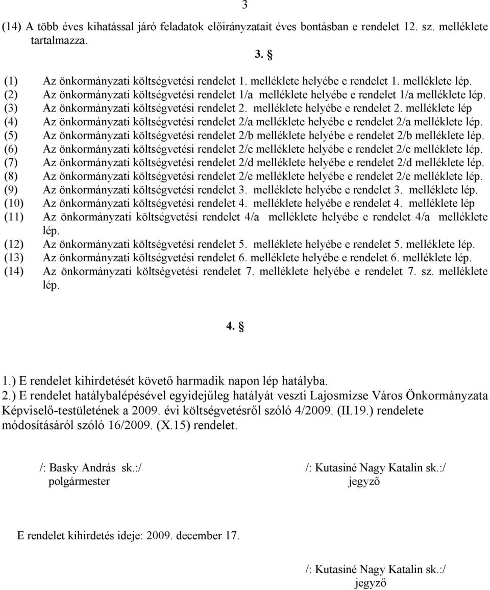 melléklete lép (4) Az önkormányzati költségvetési rendelet 2/a melléklete helyébe e rendelet 2/a melléklete lép.