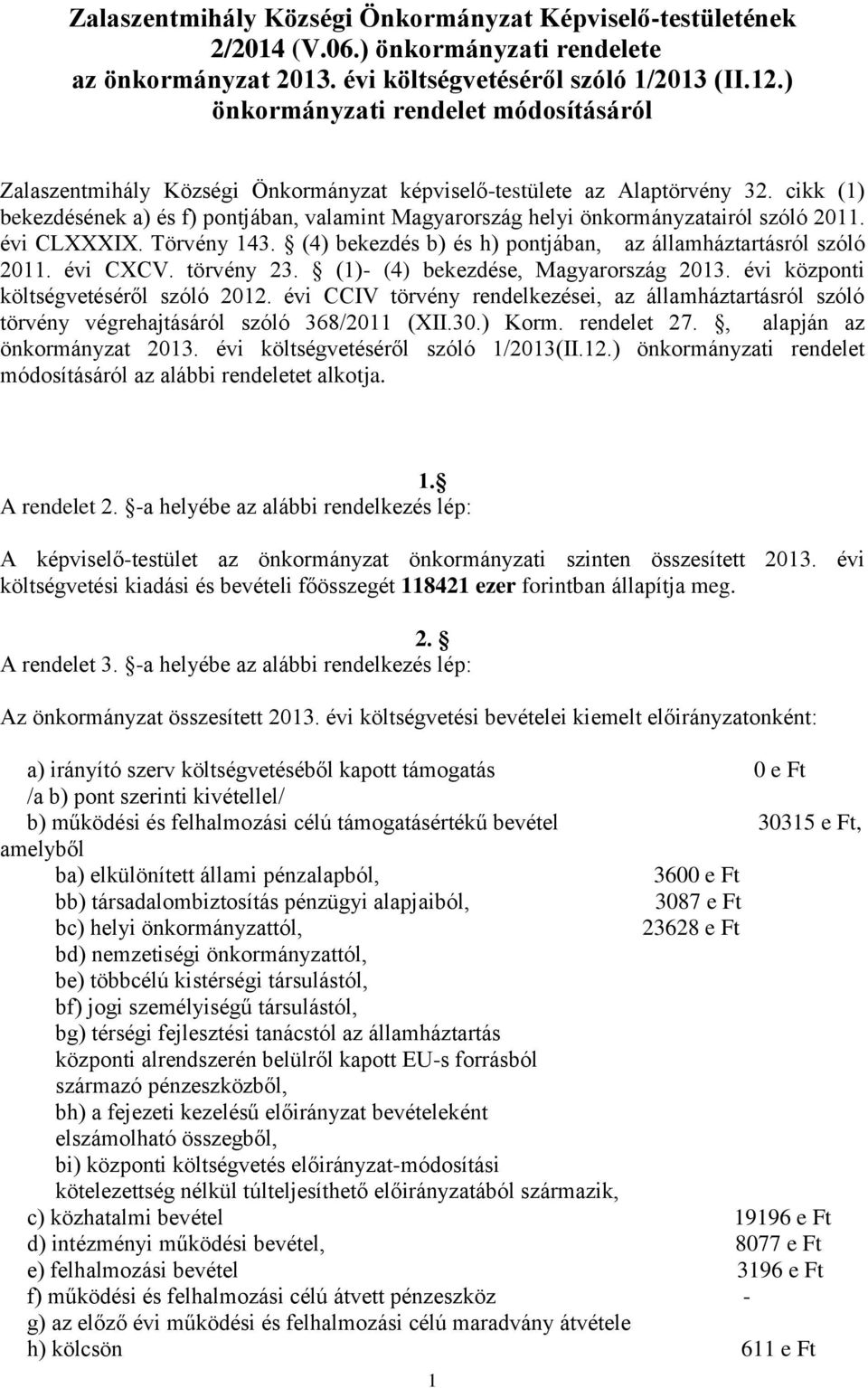 cikk (1) bekezdésének a) és f) pontjában, valamint Magyarország helyi önkormányzatairól szóló 2011. évi CLXXXIX. Törvény 143. (4) bekezdés b) és h) pontjában, az államháztartásról szóló 2011.