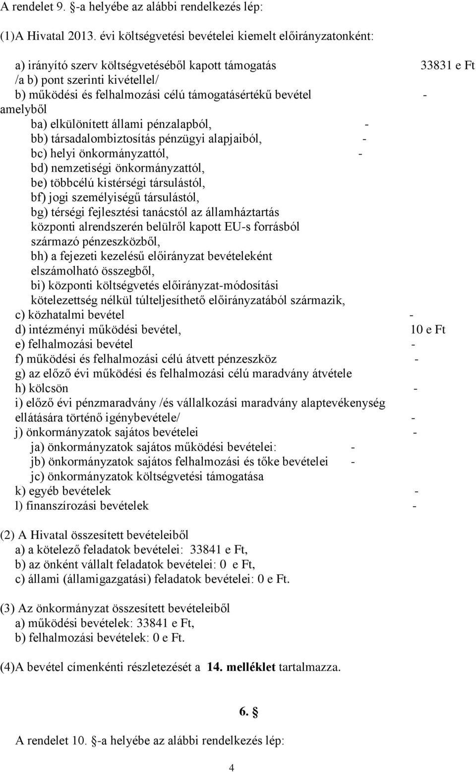 amelyből ba) elkülönített állami pénzalapból, - bb) társadalombiztosítás pénzügyi alapjaiból, - bc) helyi önkormányzattól, - bd) nemzetiségi önkormányzattól, be) többcélú kistérségi társulástól, bf)