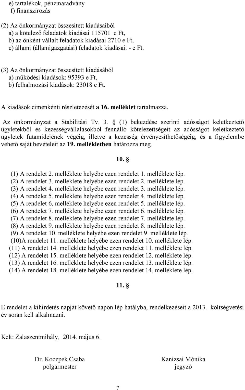 A kiadások címenkénti részletezését a 16. melléklet tartalmazza. Az önkormányzat a Stabilitási Tv. 3.