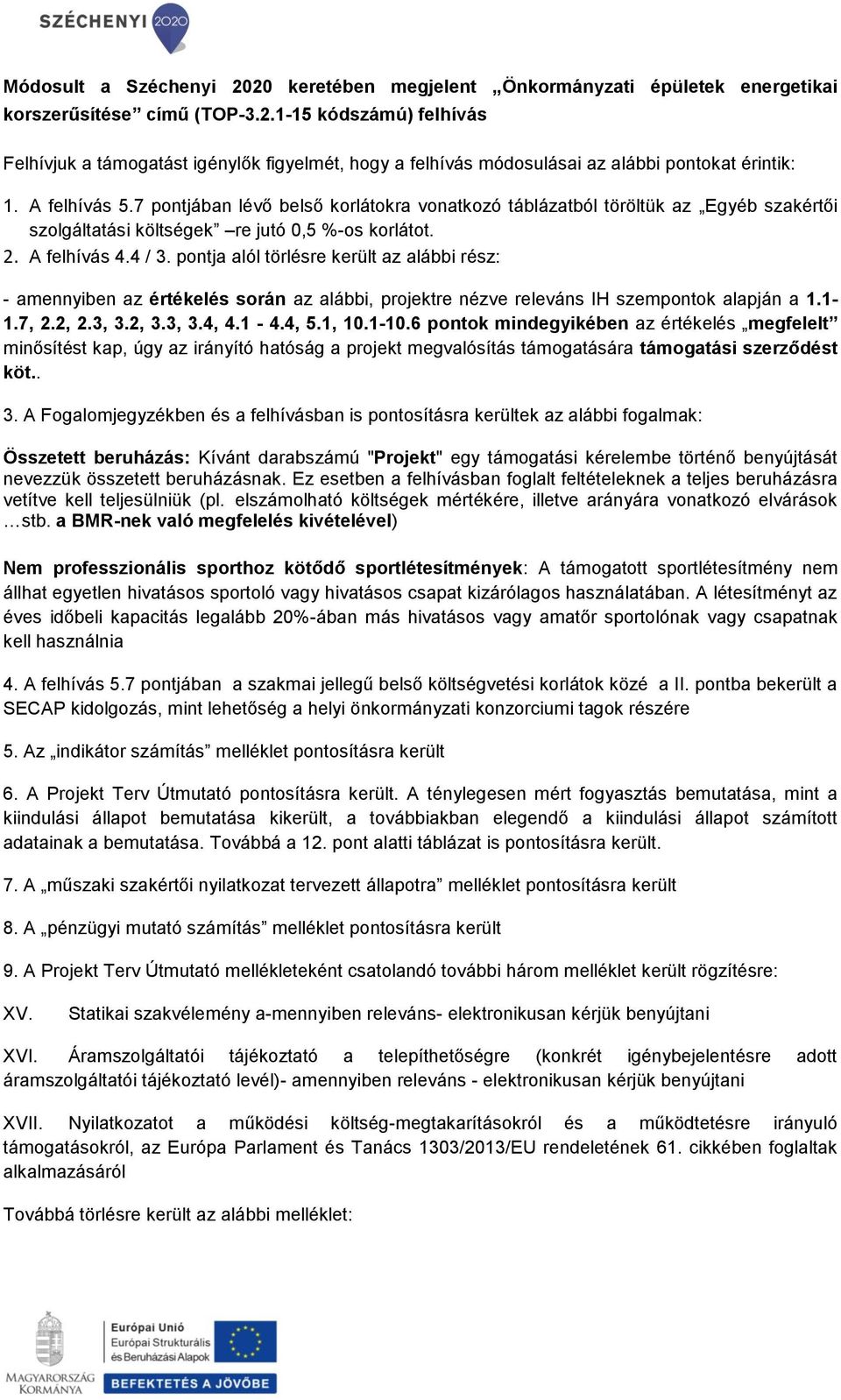 pontja alól törlésre került az alábbi rész: - amennyiben az értékelés során az alábbi, projektre nézve releváns IH szempontok alapján a 1.1-1.7, 2.2, 2.3, 3.2, 3.3, 3.4, 4.1-4.4, 5.1, 10.1-10.