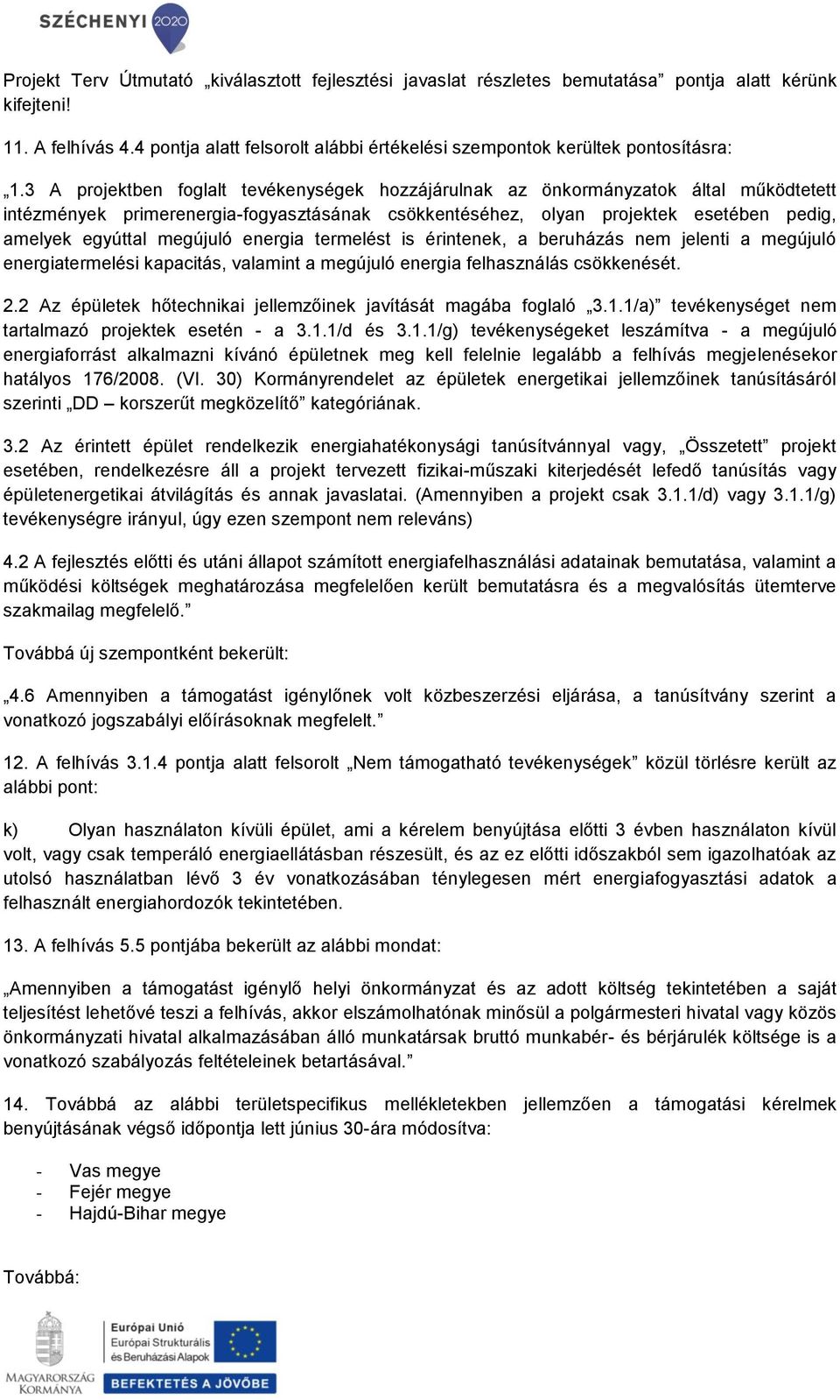 3 A projektben foglalt tevékenységek hozzájárulnak az önkormányzatok által működtetett intézmények primerenergia-fogyasztásának csökkentéséhez, olyan projektek esetében pedig, amelyek egyúttal