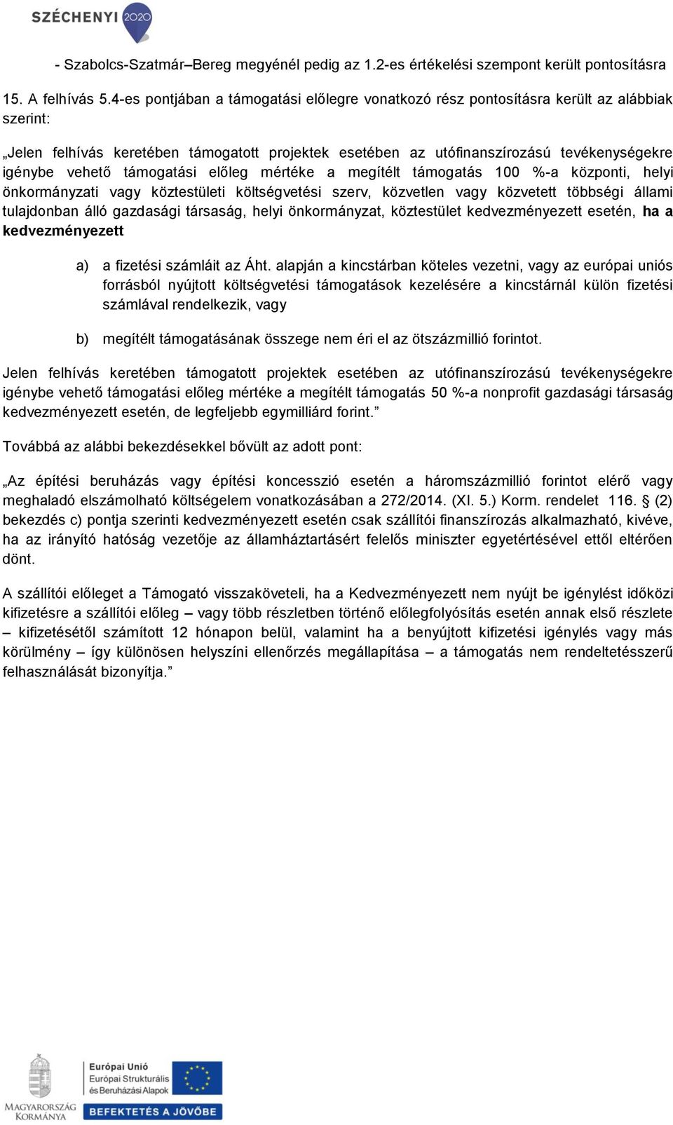 támogatási előleg mértéke a megítélt támogatás 100 %-a központi, helyi önkormányzati vagy köztestületi költségvetési szerv, közvetlen vagy közvetett többségi állami tulajdonban álló gazdasági