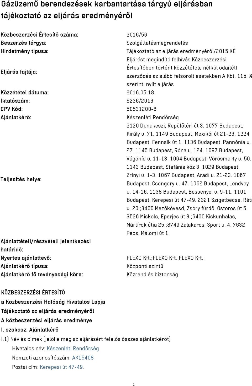 115. szerinti nyílt eljárás Közzététel dátuma: 2016.05.18. Iktatószám: 5236/2016 CPV Kód: 50531200-8 Ajánlatkérő: Készenléti Rendőrség 2120 Dunakeszi, Repülőtéri út 3. 1077 Budapest, Király u. 71.