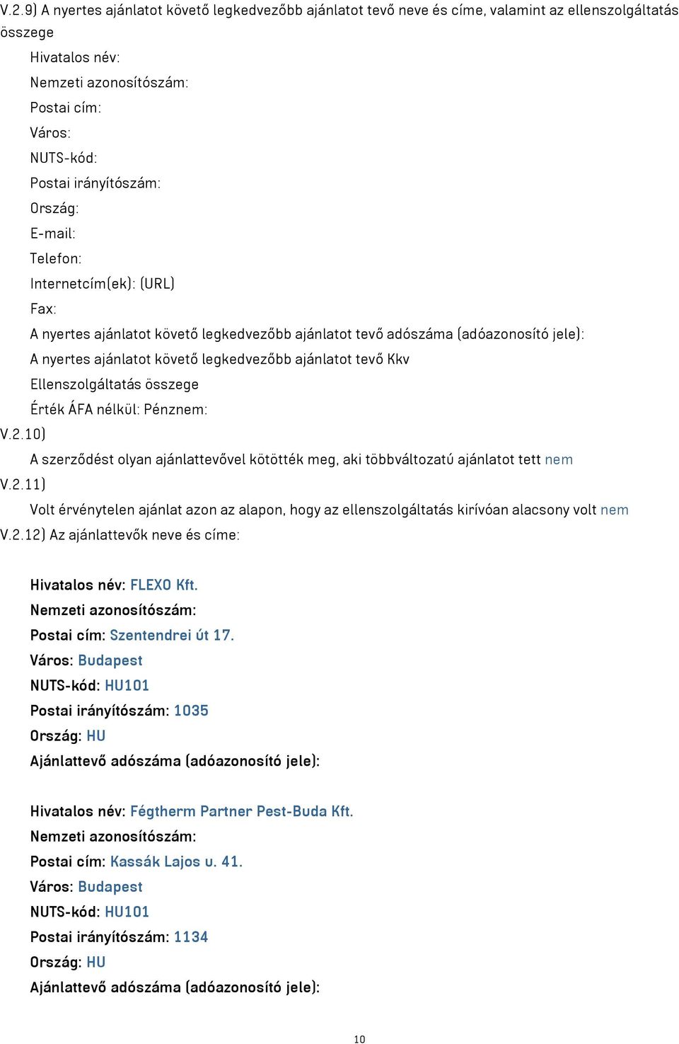 összege V.2.10) A szerződést olyan ajánlattevővel kötötték meg, aki többváltozatú ajánlatot tett nem V.2.11) Volt érvénytelen ajánlat azon az alapon, hogy az ellenszolgáltatás kirívóan alacsony volt nem V.