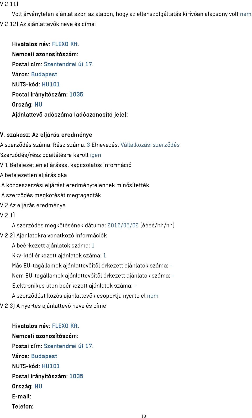 szakasz: Az eljárás eredménye A szerződés száma: Rész száma: 3 Elnevezés: Vállalkozási szerződés Szerződés/rész odaítélésre került igen V.