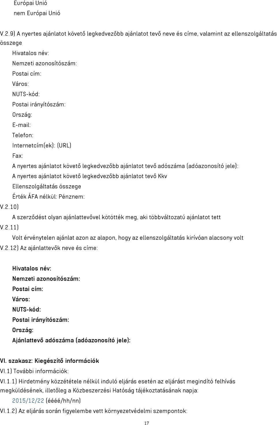 Internetcím(ek): (URL) Fax: A nyertes ajánlatot követő legkedvezőbb ajánlatot tevő adószáma (adóazonosító jele): A nyertes ajánlatot követő legkedvezőbb ajánlatot tevő Kkv Ellenszolgáltatás összege V.