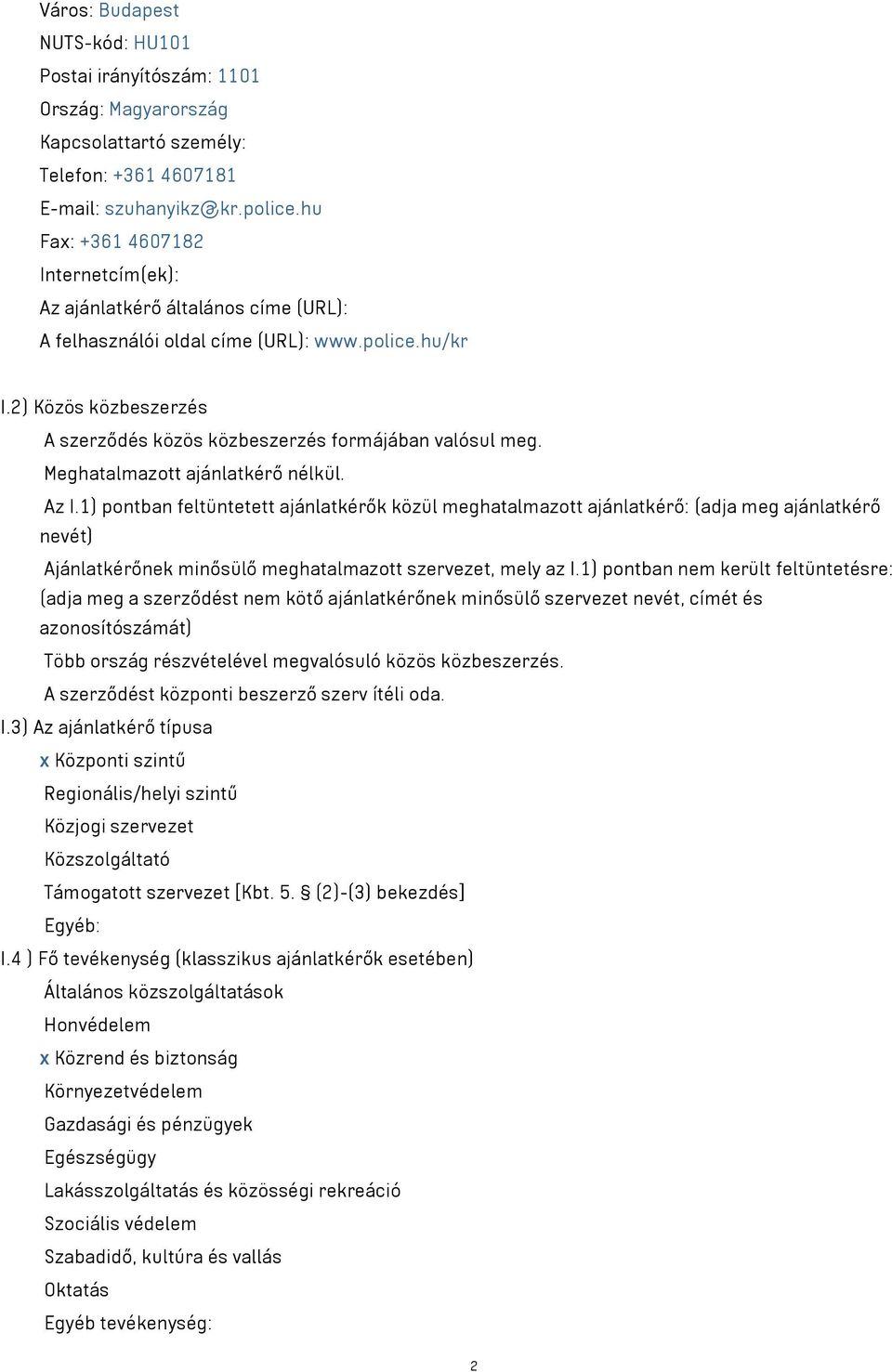 2) Közös közbeszerzés A szerződés közös közbeszerzés formájában valósul meg. Meghatalmazott ajánlatkérő nélkül. Az I.