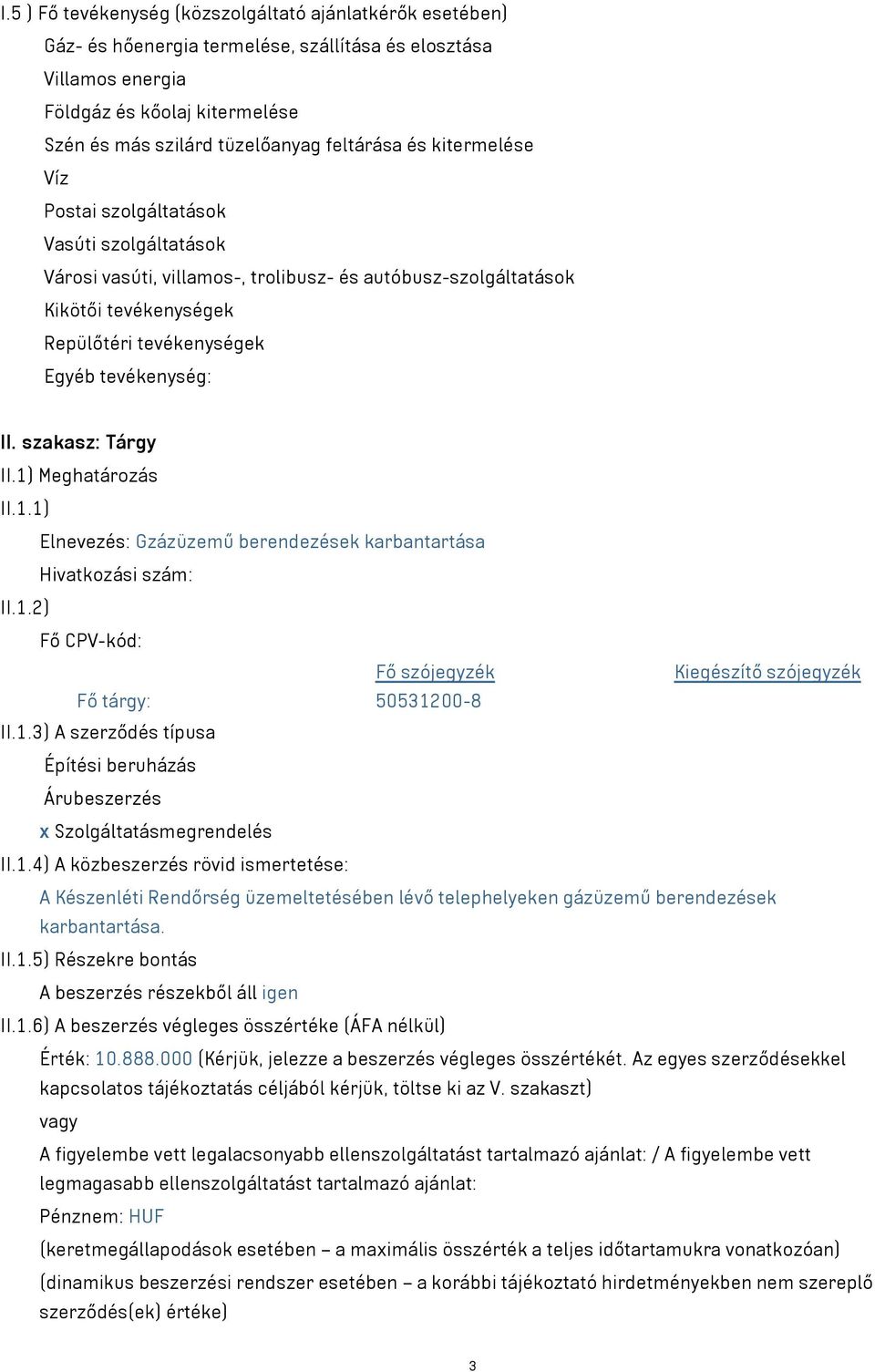 tevékenység: II. szakasz: Tárgy II.1) Meghatározás II.1.1) Elnevezés: Gzázüzemű berendezések karbantartása Hivatkozási szám: II.1.2) Fő CPV-kód: Fő szójegyzék Kiegészítő szójegyzék Fő tárgy: 50531200-8 II.