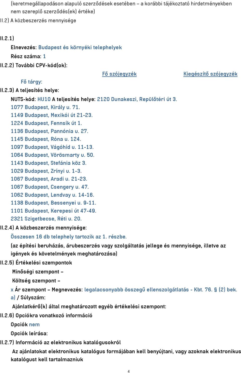 1149 Budapest, Mexikói út 21-23. 1224 Budapest, Fennsík út 1. 1136 Budapest, Pannónia u. 27. 1145 Budapest, Róna u. 124. 1097 Budapest, Vágóhíd u. 11-13. 1064 Budapest, Vörösmarty u. 50.