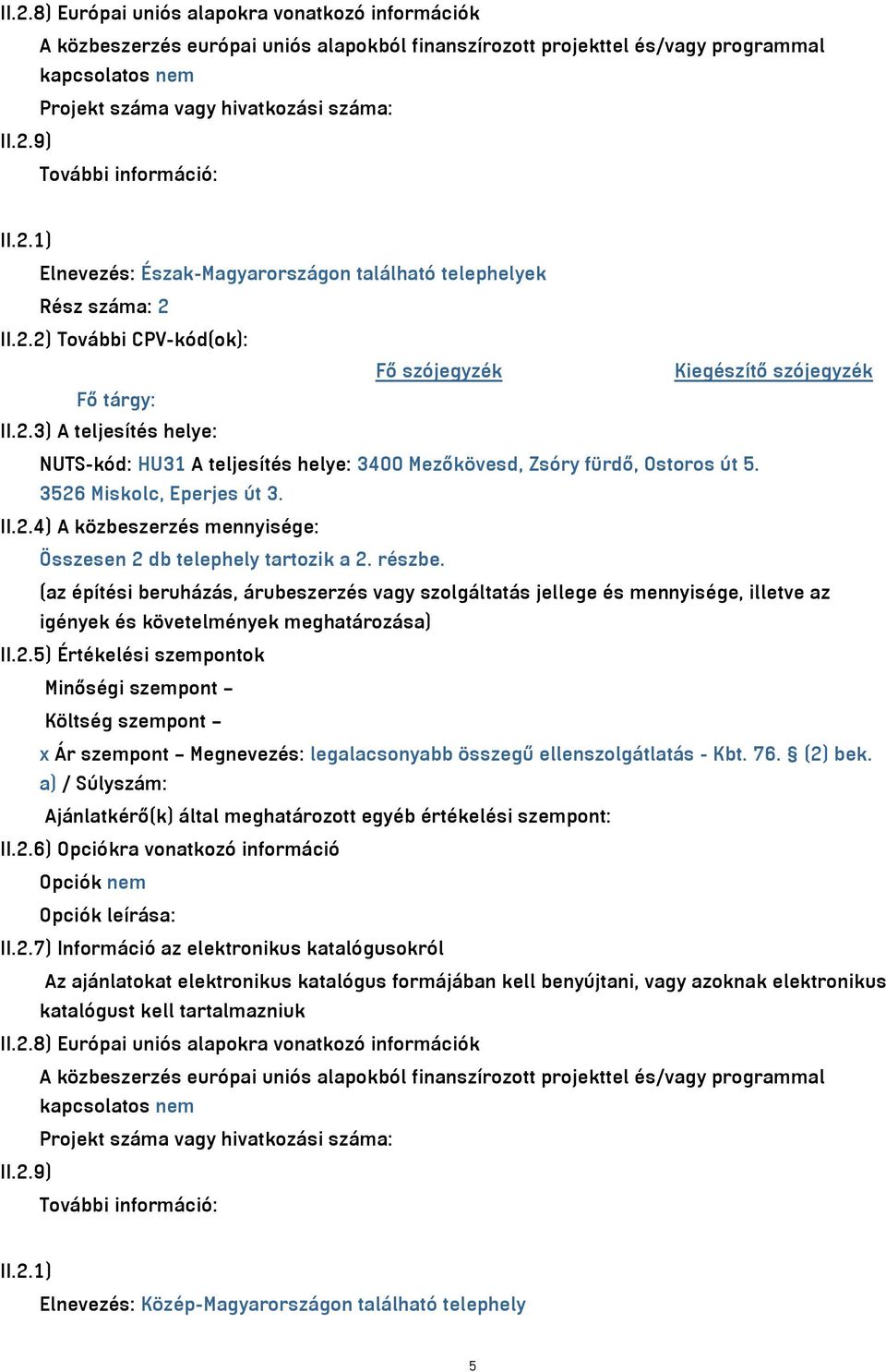 3526 Miskolc, Eperjes út 3. II.2.4) A közbeszerzés mennyisége: Összesen 2 db telephely tartozik a 2. részbe.