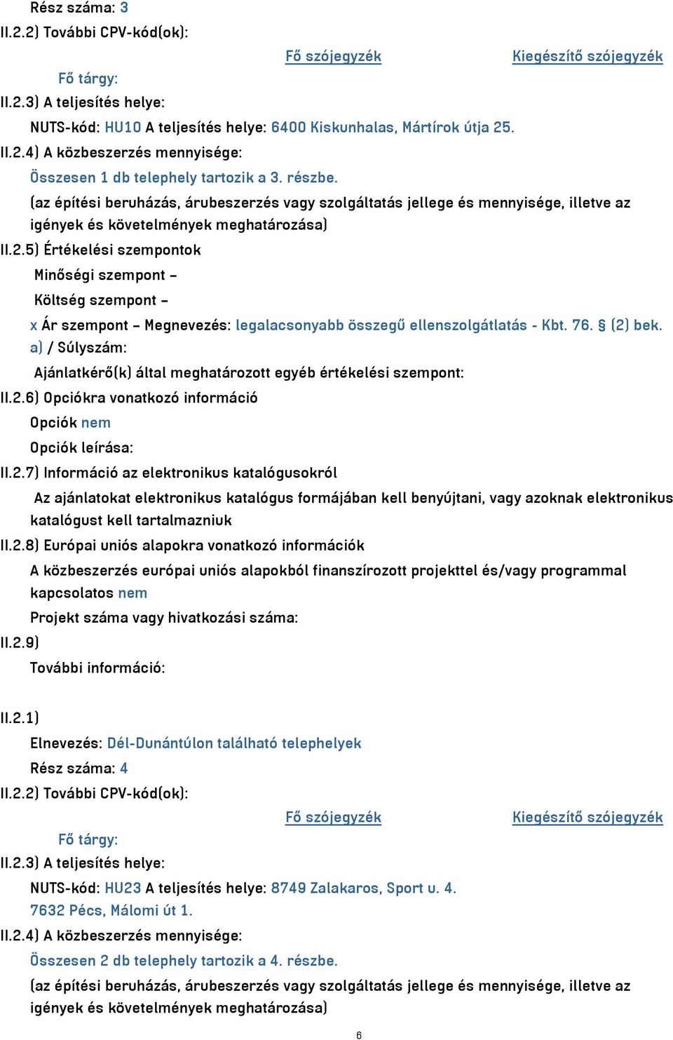 5) Értékelési szempontok Minőségi szempont Költség szempont x Ár szempont Megnevezés: legalacsonyabb összegű ellenszolgátlatás - Kbt. 76. (2) bek.