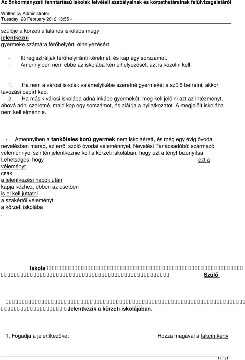 Ha másik városi iskolába adná inkább gyermekét, meg kell jelölni azt az intézményt, ahová adni szeretné, majd kap egy sorszámot, és aláírja a nyilatkozatot. A megjelölt iskolába nem kell elmennie.