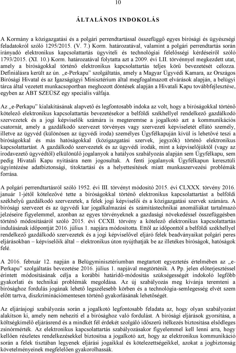 határozatával folytatta azt a 2009. évi LII. törvénnyel megkezdett utat, amely a bíróságokkal történő elektronikus kapcsolattartás teljes körű bevezetését célozza. Definiálásra került az ún.