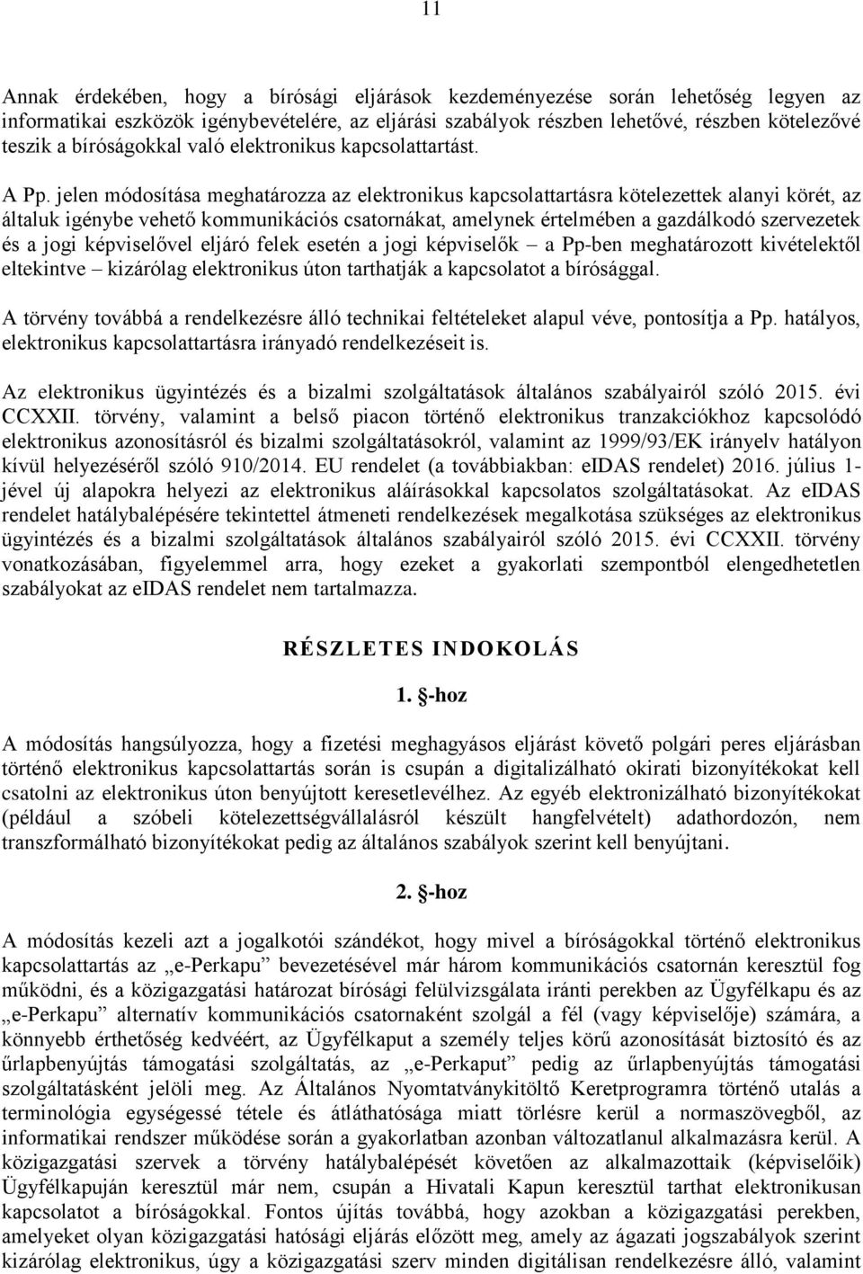 jelen módosítása meghatározza az elektronikus kapcsolattartásra kötelezettek alanyi körét, az általuk igénybe vehető kommunikációs csatornákat, amelynek értelmében a gazdálkodó szervezetek és a jogi