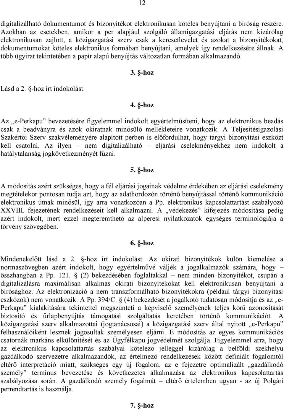 dokumentumokat köteles elektronikus formában benyújtani, amelyek így rendelkezésére állnak. A több ügyirat tekintetében a papír alapú benyújtás változatlan formában alkalmazandó. Lásd a 2.